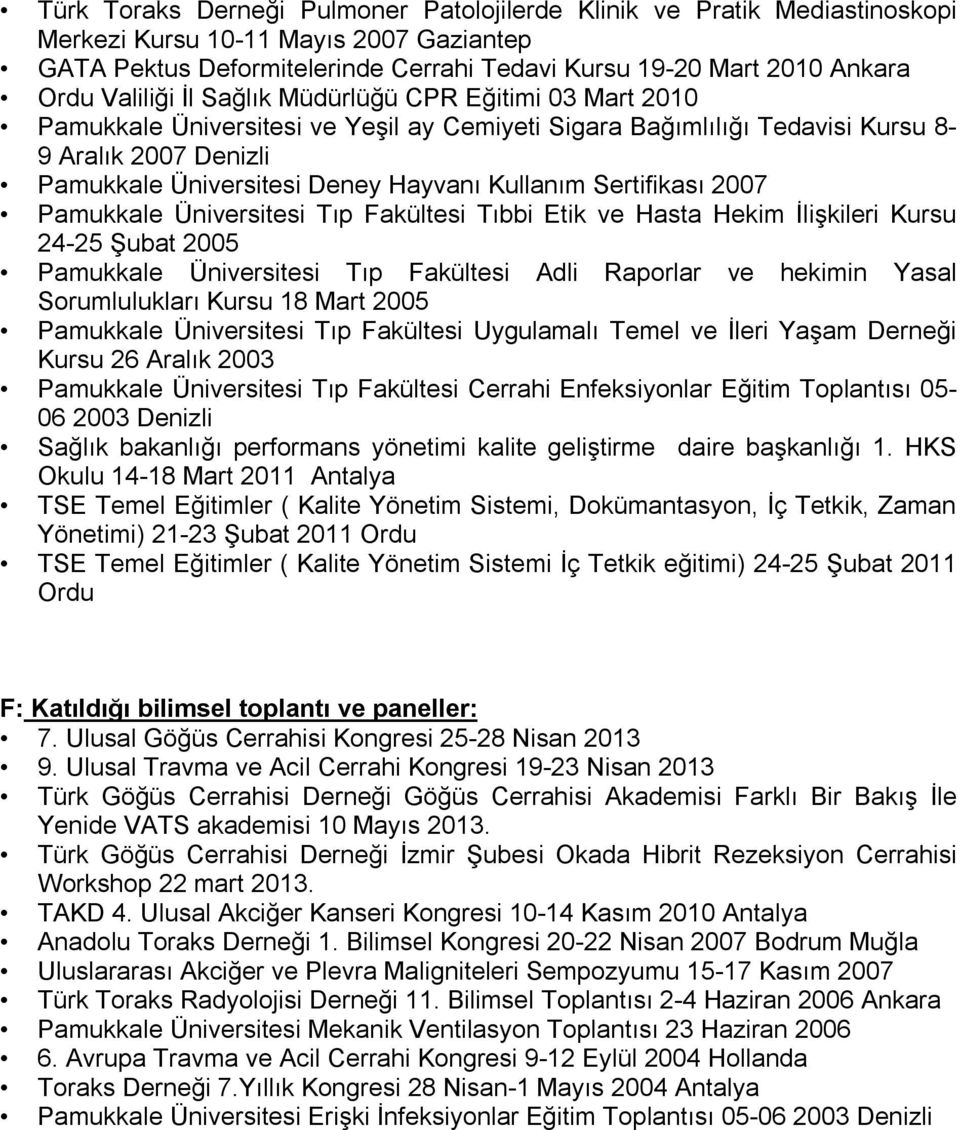 Kullanım Sertifikası 2007 Pamukkale Üniversitesi Tıp Fakültesi Tıbbi Etik ve Hasta Hekim İlişkileri Kursu 24-25 Şubat 2005 Pamukkale Üniversitesi Tıp Fakültesi Adli Raporlar ve hekimin Yasal