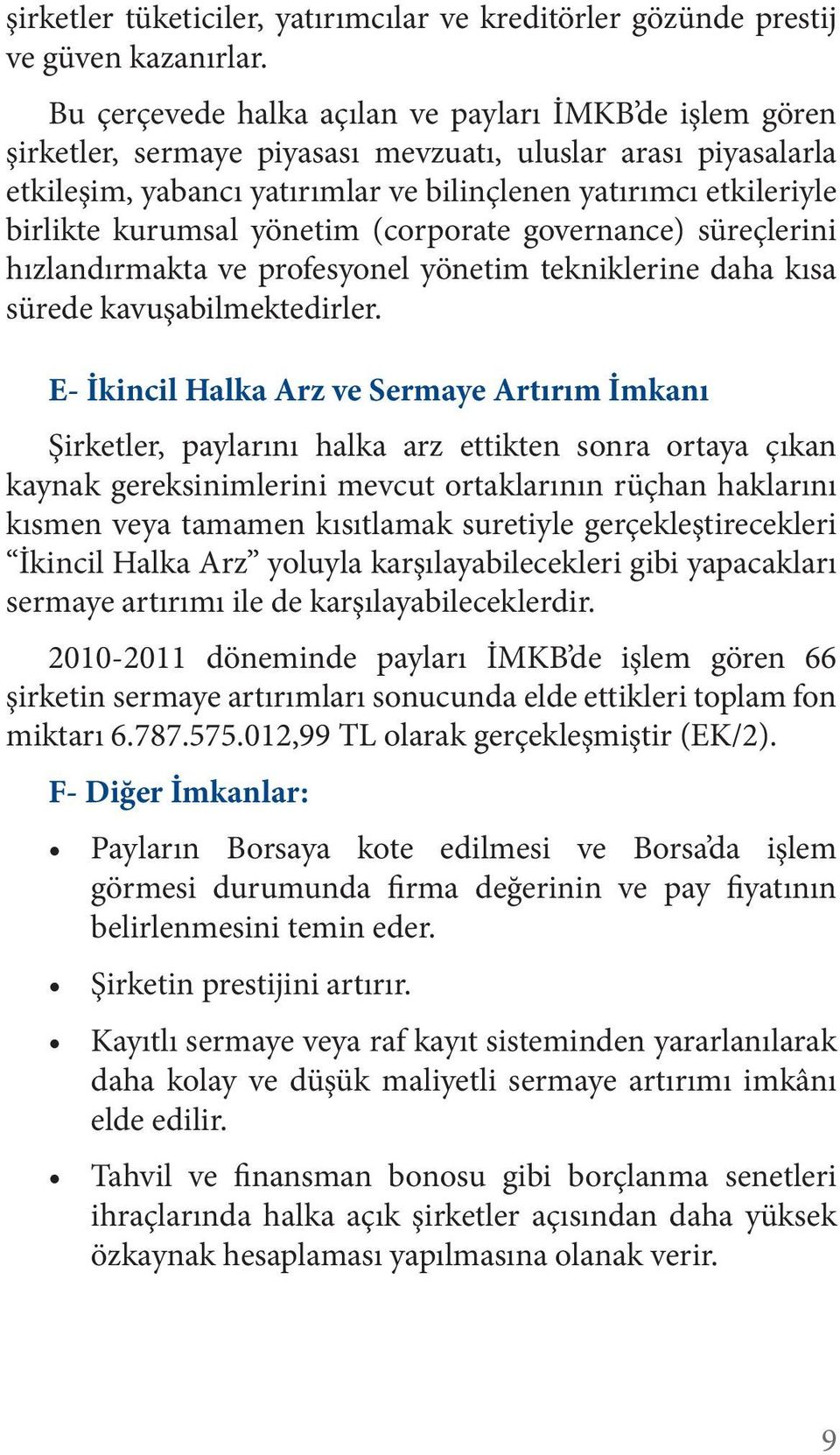 kurumsal yönetim (corporate governance) süreçlerini hızlandırmakta ve profesyonel yönetim tekniklerine daha kısa sürede kavuşabilmektedirler.