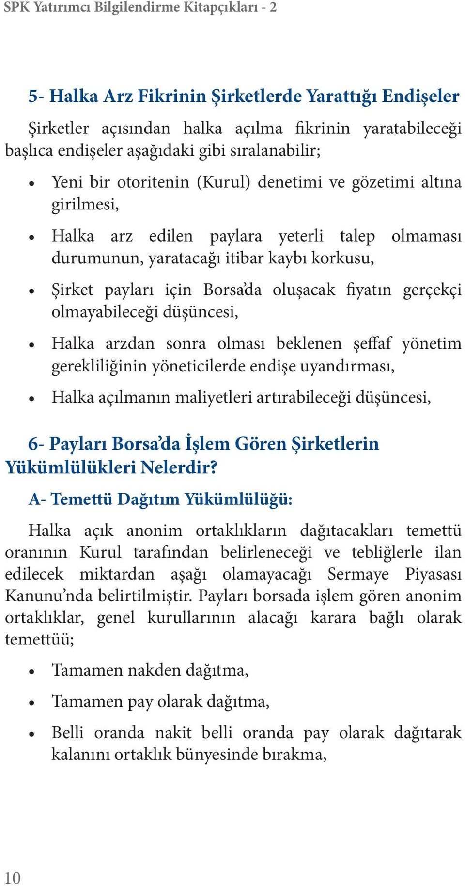 da oluşacak fiyatın gerçekçi olmayabileceği düşüncesi, Halka arzdan sonra olması beklenen şeffaf yönetim gerekliliğinin yöneticilerde endişe uyandırması, Halka açılmanın maliyetleri artırabileceği