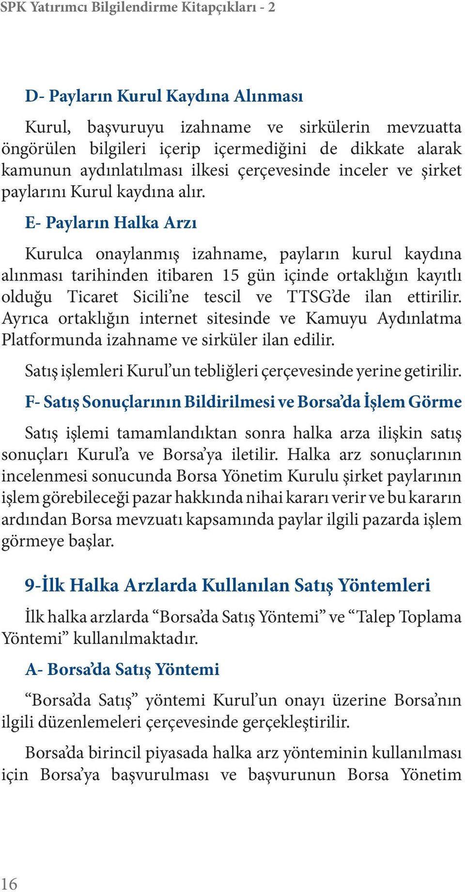 E- Payların Halka Arzı Kurulca onaylanmış izahname, payların kurul kaydına alınması tarihinden itibaren 15 gün içinde ortaklığın kayıtlı olduğu Ticaret Sicili ne tescil ve TTSG de ilan ettirilir.