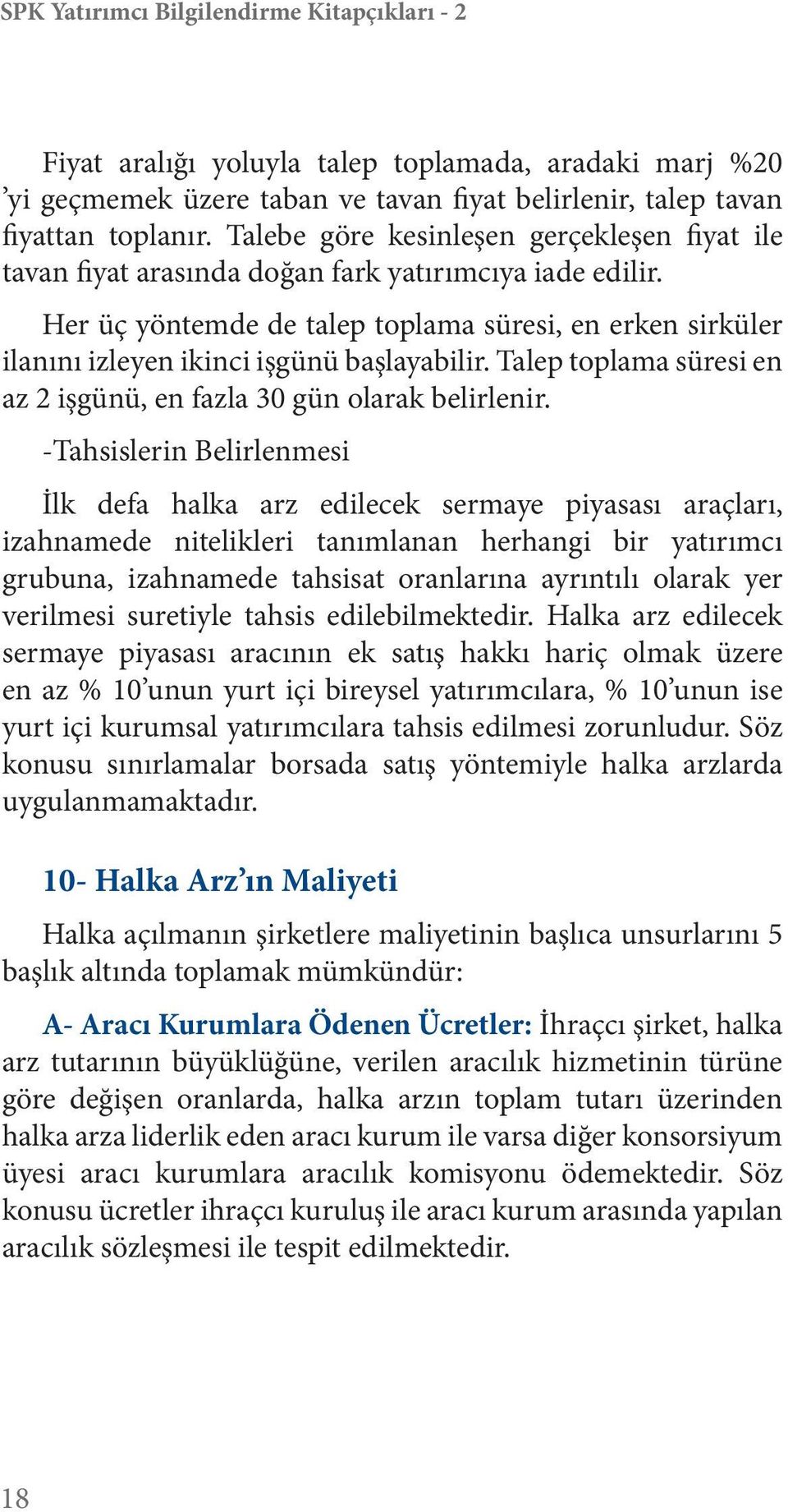 Her üç yöntemde de talep toplama süresi, en erken sirküler ilanını izleyen ikinci işgünü başlayabilir. Talep toplama süresi en az 2 işgünü, en fazla 30 gün olarak belirlenir.