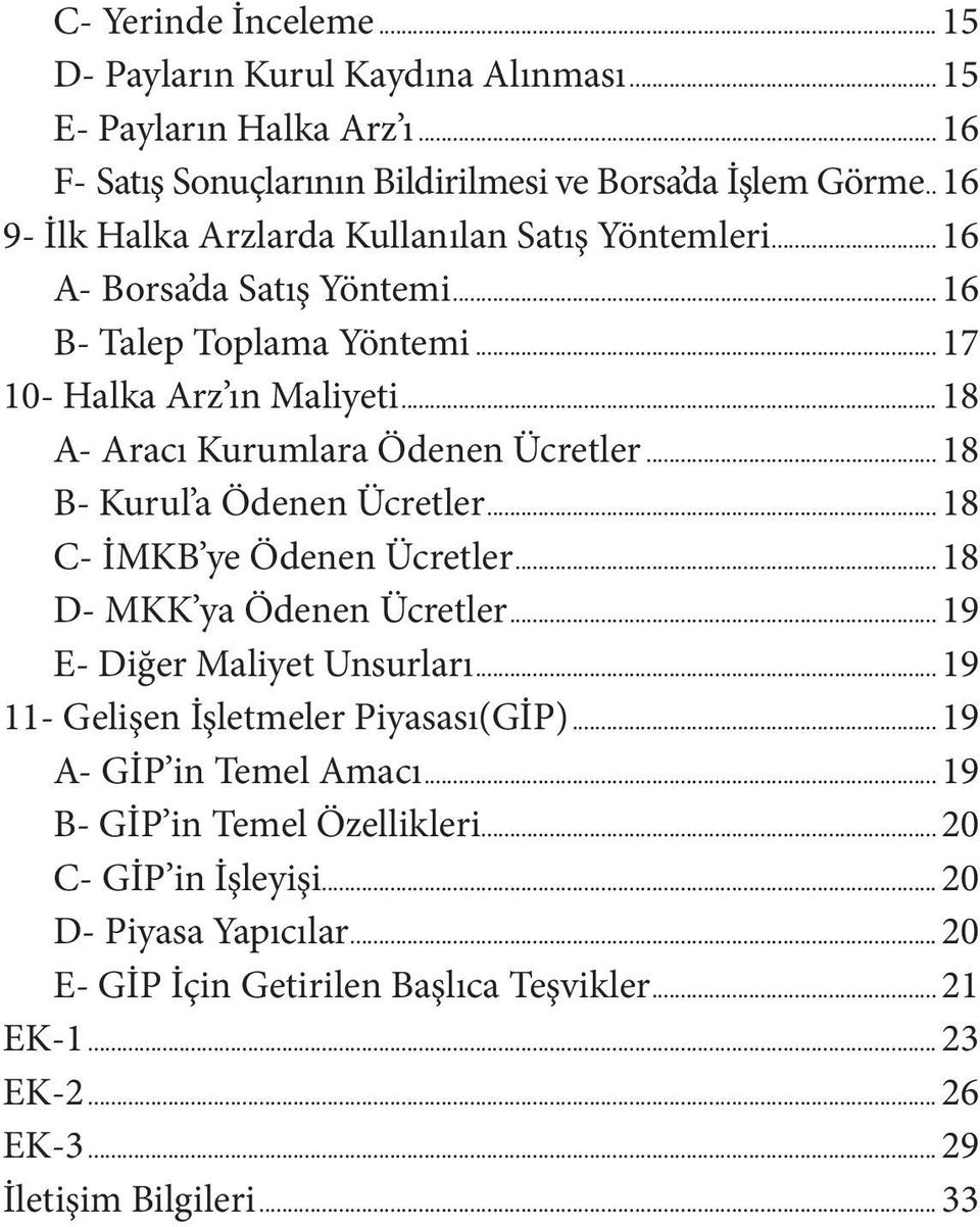 .. 18 A- Aracı Kurumlara Ödenen Ücretler... 18 B- Kurul a Ödenen Ücretler... 18 C- İMKB ye Ödenen Ücretler... 18 D- MKK ya Ödenen Ücretler... 19 E- Diğer Maliyet Unsurları.