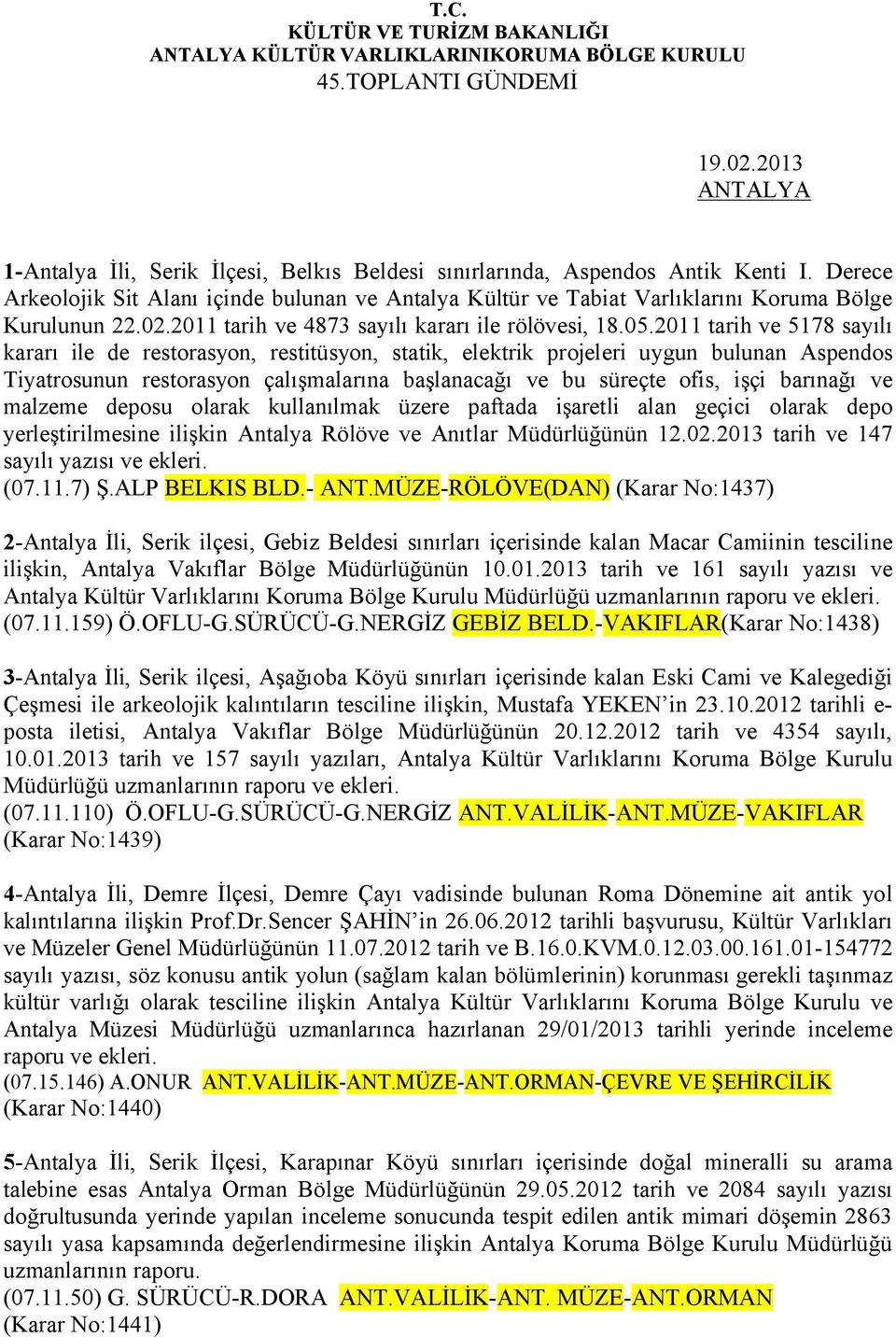 2011 tarih ve 5178 sayılı kararı ile de restorasyon, restitüsyon, statik, elektrik projeleri uygun bulunan Aspendos Tiyatrosunun restorasyon çalışmalarına başlanacağı ve bu süreçte ofis, işçi