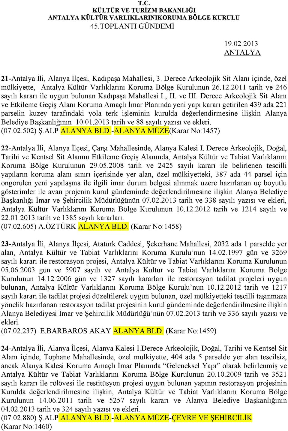 Derece Arkeolojik Sit Alanı ve Etkileme Geçiş Alanı Koruma Amaçlı İmar Planında yeni yapı kararı getirilen 439 ada 221 parselin kuzey tarafındaki yola terk işleminin kurulda değerlendirmesine ilişkin