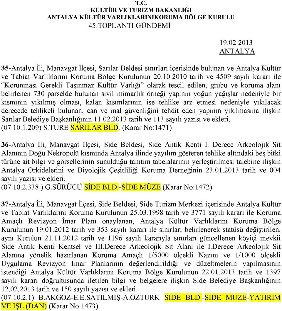 2010 tarih ve 4509 sayılı kararı ile Korunması Gerekli Taşınmaz Kültür Varlığı olarak tescil edilen, grubu ve koruma alanı belirlenen 730 parselde bulunan sivil mimarlık örneği yapının yoğun yağışlar