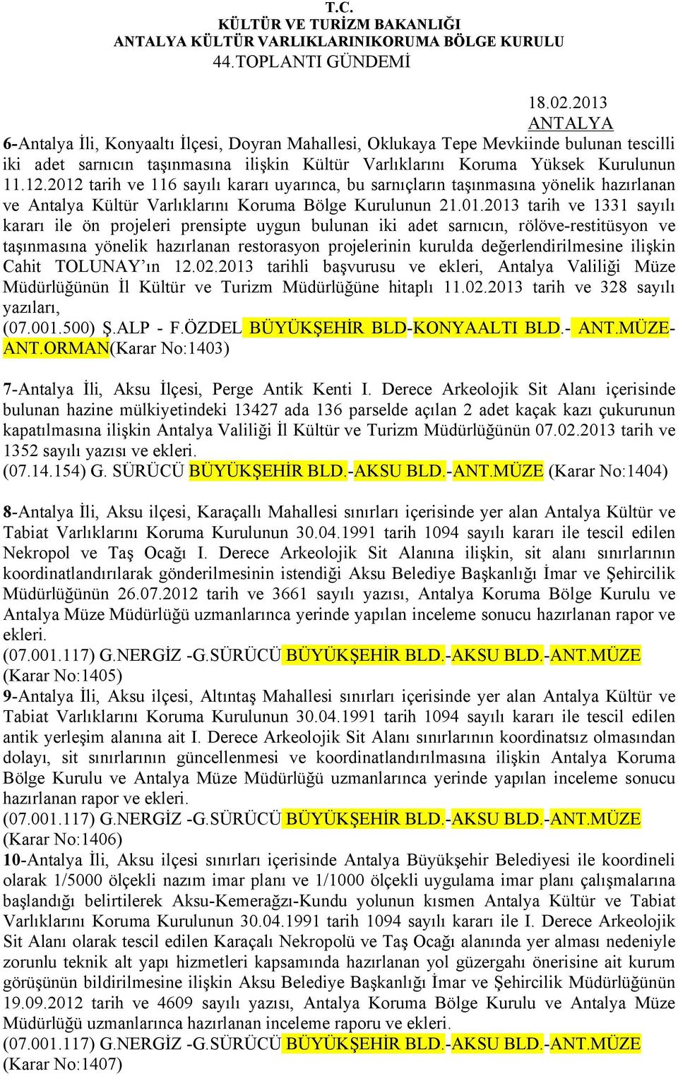 2012 tarih ve 116 sayılı kararı uyarınca, bu sarnıçların taşınmasına yönelik hazırlanan ve Antalya Kültür Varlıklarını Koruma Bölge Kurulunun 21.01.2013 tarih ve 1331 sayılı kararı ile ön projeleri