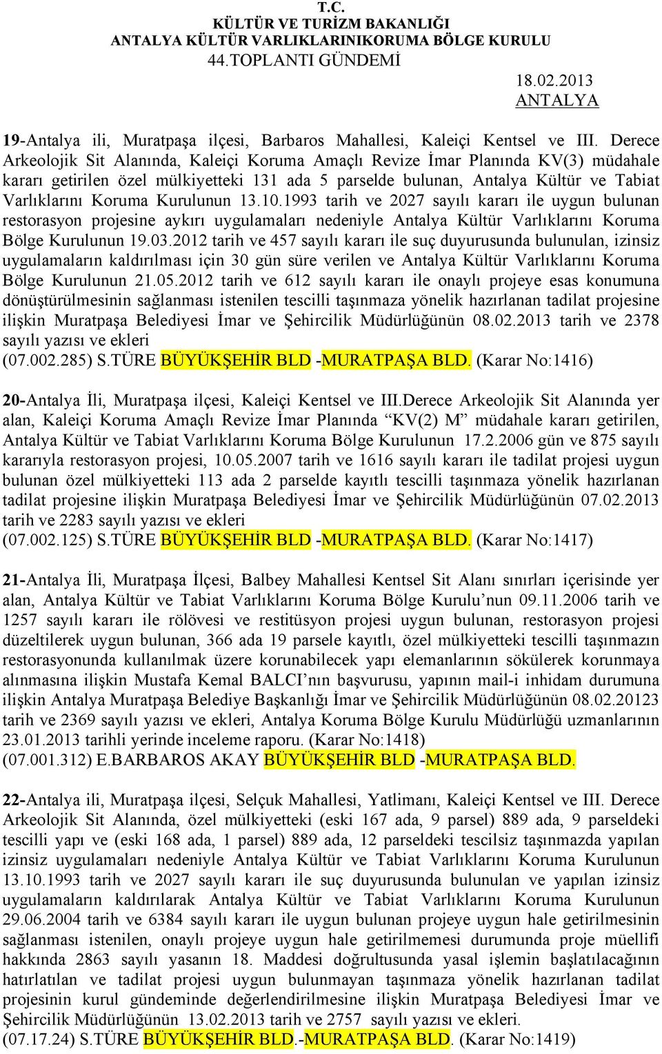 Kurulunun 13.10.1993 tarih ve 2027 sayılı kararı ile uygun bulunan restorasyon projesine aykırı uygulamaları nedeniyle Antalya Kültür Varlıklarını Koruma Bölge Kurulunun 19.03.