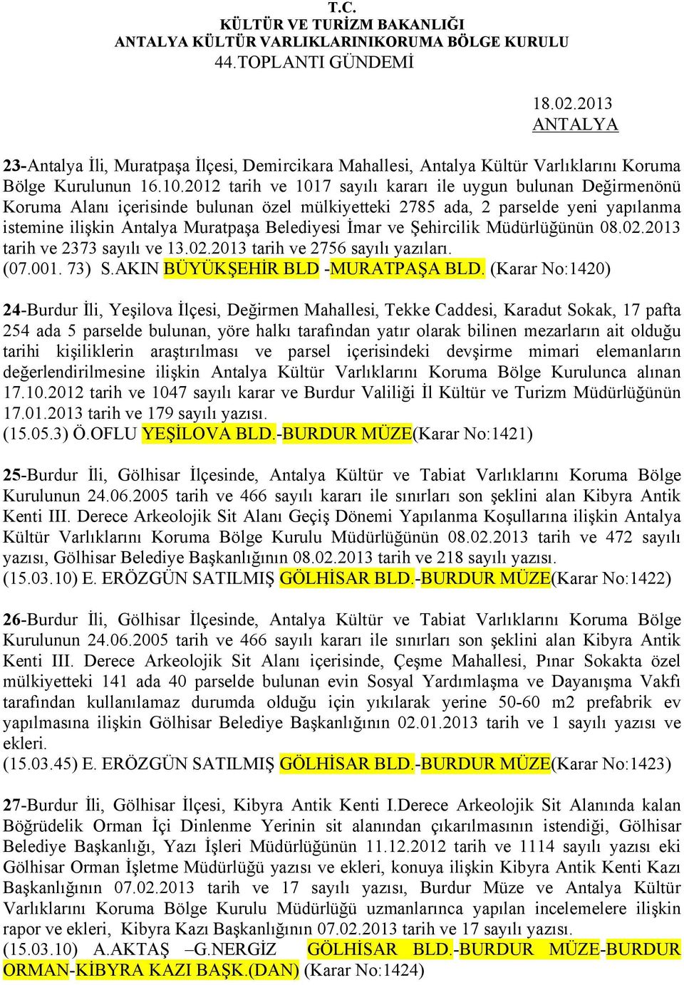 ve Şehircilik Müdürlüğünün 08.02.2013 tarih ve 2373 sayılı ve 13.02.2013 tarih ve 2756 sayılı yazıları. (07.001. 73) S.AKIN BÜYÜKŞEHİR BLD -MURATPAŞA BLD.