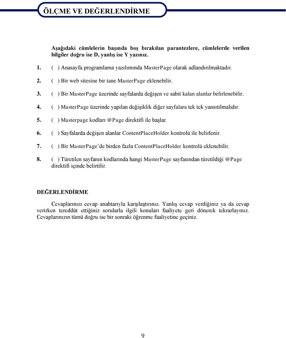 ( ) Bir MasterPage üzerinde sayfalarda değişen ve sabit kalan alanlar belirlenebilir. 4. ( ) MasterPage üzerinde yapılan değişiklik diğer sayfalara tek tek yansıtılmalıdır. 5.