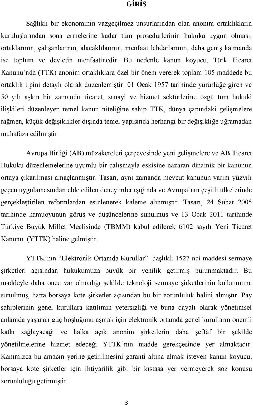 Bu nedenle kanun koyucu, Türk Ticaret Kanunu nda (TTK) anonim ortaklıklara özel bir önem vererek toplam 105 maddede bu ortaklık tipini detaylı olarak düzenlemiģtir.