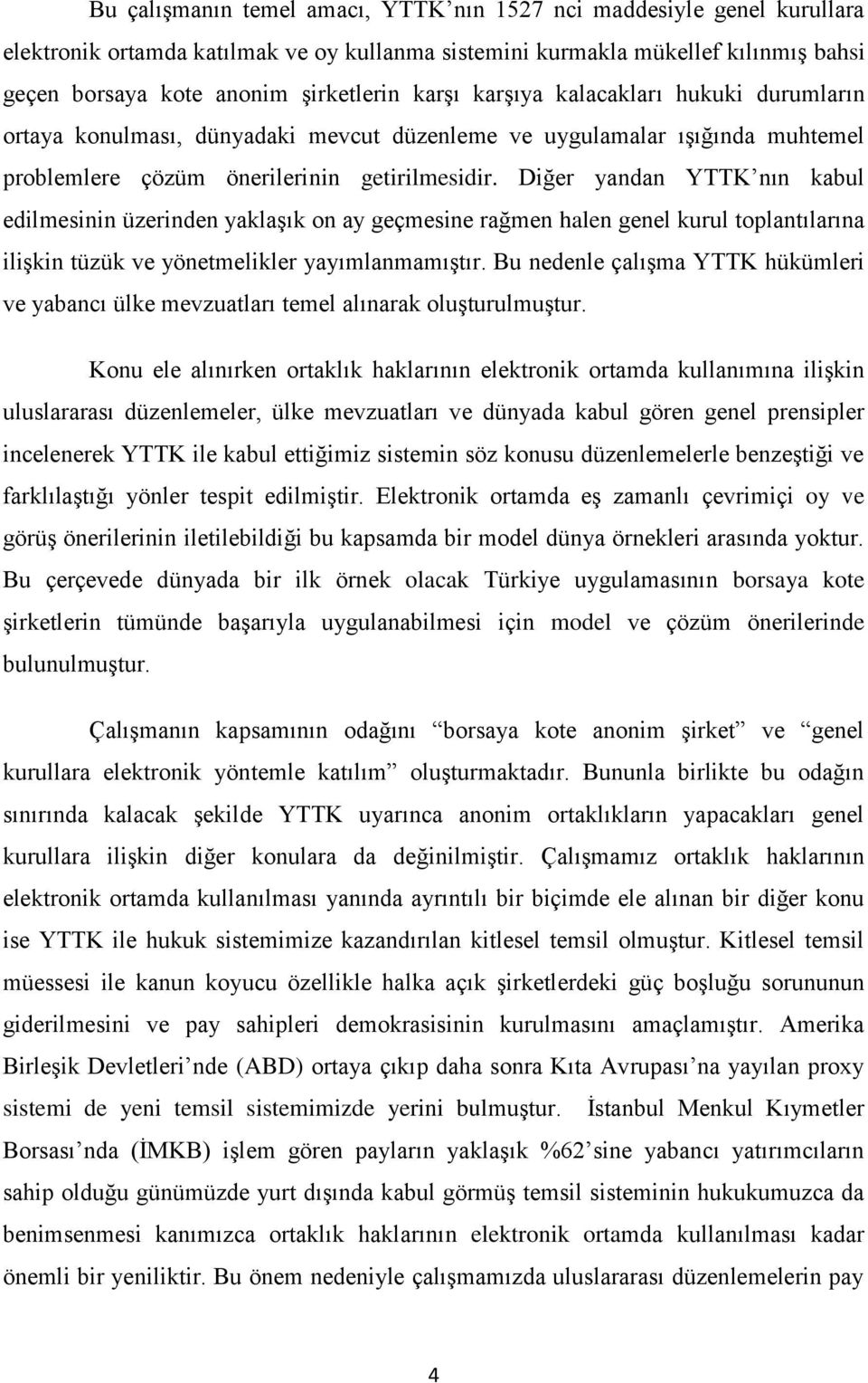 Diğer yandan YTTK nın kabul edilmesinin üzerinden yaklaģık on ay geçmesine rağmen halen genel kurul toplantılarına iliģkin tüzük ve yönetmelikler yayımlanmamıģtır.