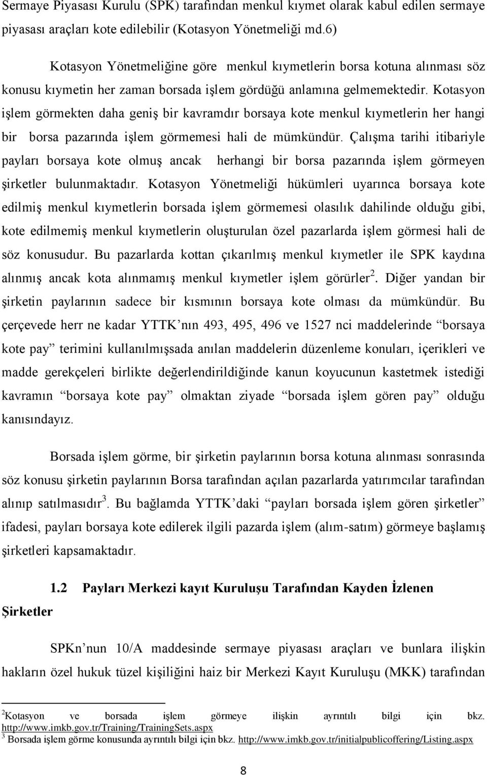 Kotasyon iģlem görmekten daha geniģ bir kavramdır borsaya kote menkul kıymetlerin her hangi bir borsa pazarında iģlem görmemesi hali de mümkündür.