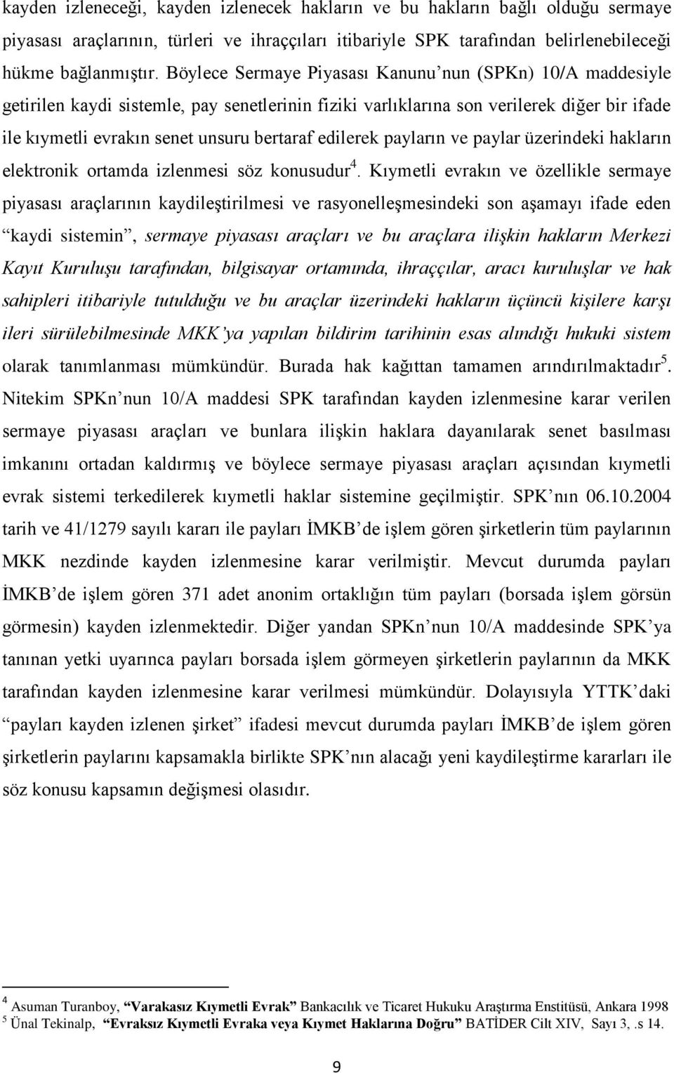 edilerek payların ve paylar üzerindeki hakların elektronik ortamda izlenmesi söz konusudur 4.