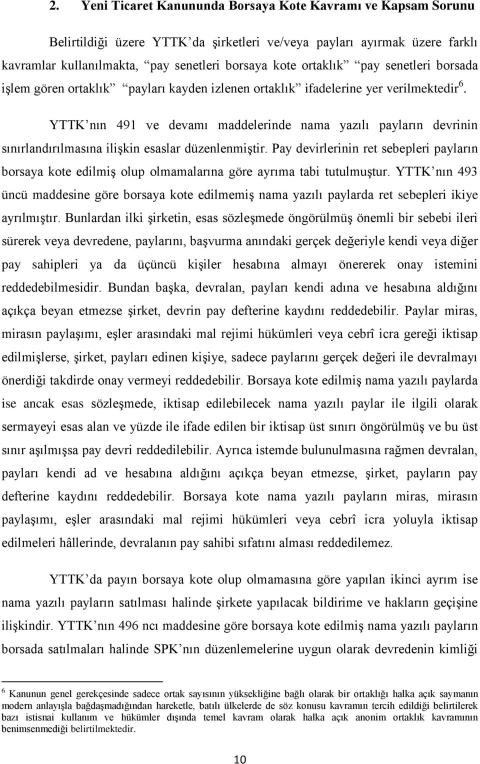 YTTK nın 491 ve devamı maddelerinde nama yazılı payların devrinin sınırlandırılmasına iliģkin esaslar düzenlenmiģtir.