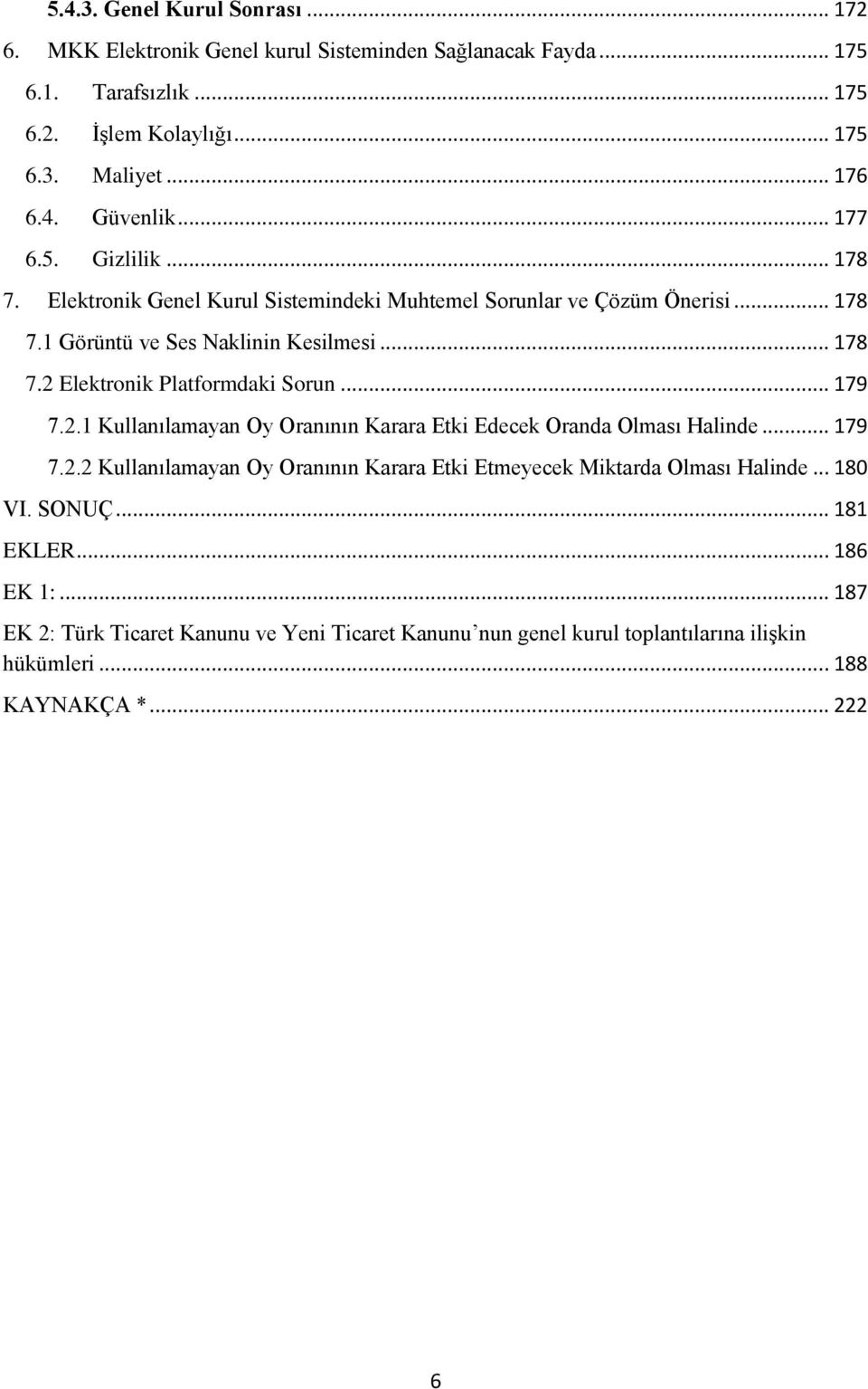 .. 179 7.2.1 Kullanılamayan Oy Oranının Karara Etki Edecek Oranda Olması Halinde... 179 7.2.2 Kullanılamayan Oy Oranının Karara Etki Etmeyecek Miktarda Olması Halinde... 180 VI.