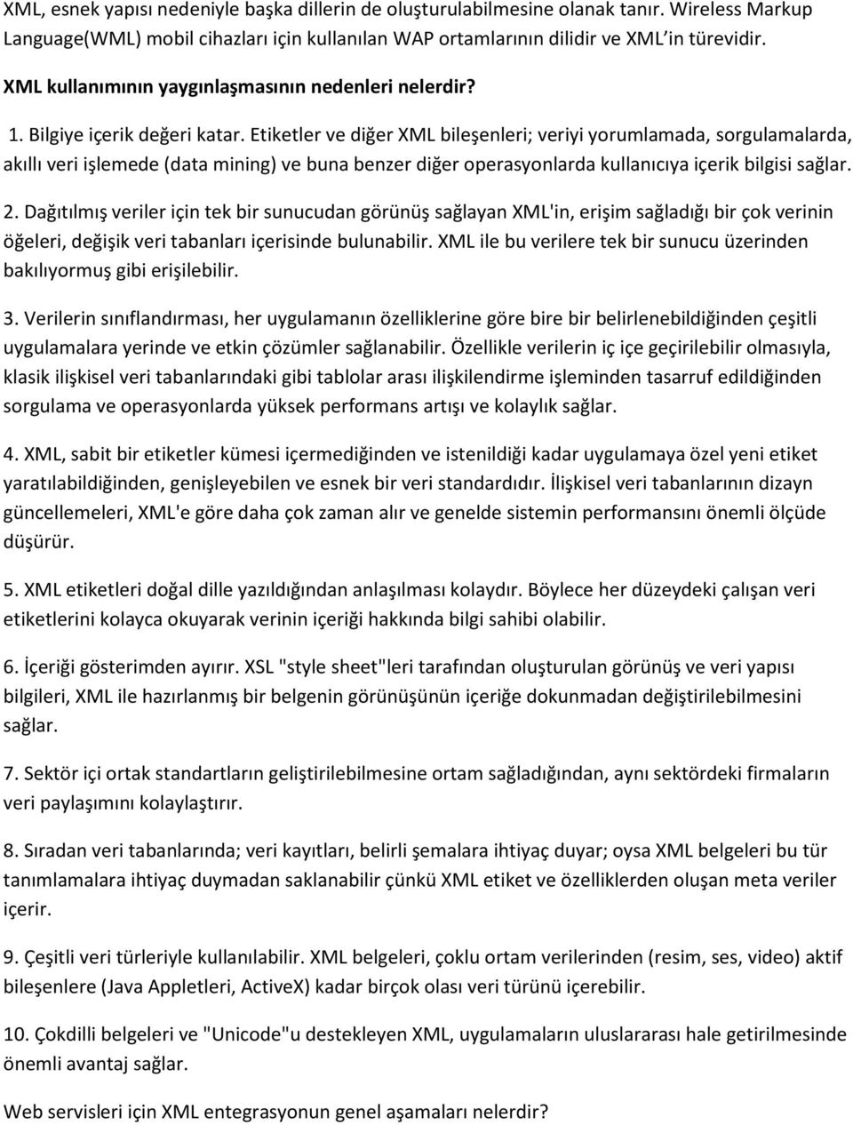 Etiketler ve diğer XML bileşenleri; veriyi yorumlamada, sorgulamalarda, akıllı veri işlemede (data mining) ve buna benzer diğer operasyonlarda kullanıcıya içerik bilgisi sağlar. 2.