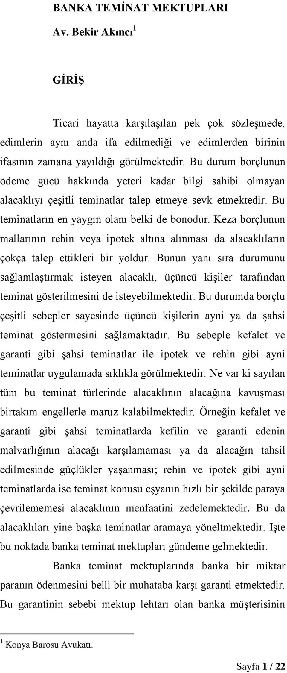 Keza borçlunun mallarının rehin veya ipotek altına alınması da alacaklıların çokça talep ettikleri bir yoldur.