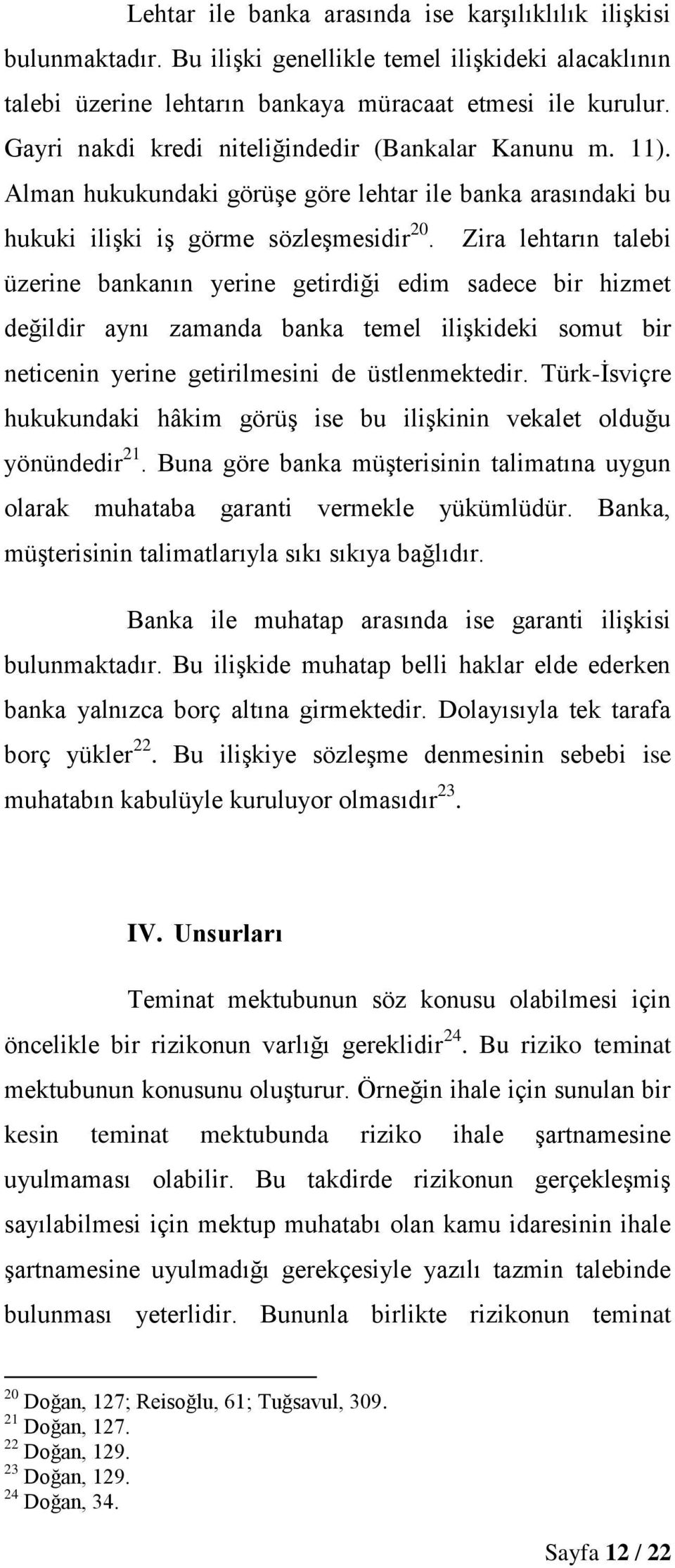 Zira lehtarın talebi üzerine bankanın yerine getirdiği edim sadece bir hizmet değildir aynı zamanda banka temel ilişkideki somut bir neticenin yerine getirilmesini de üstlenmektedir.