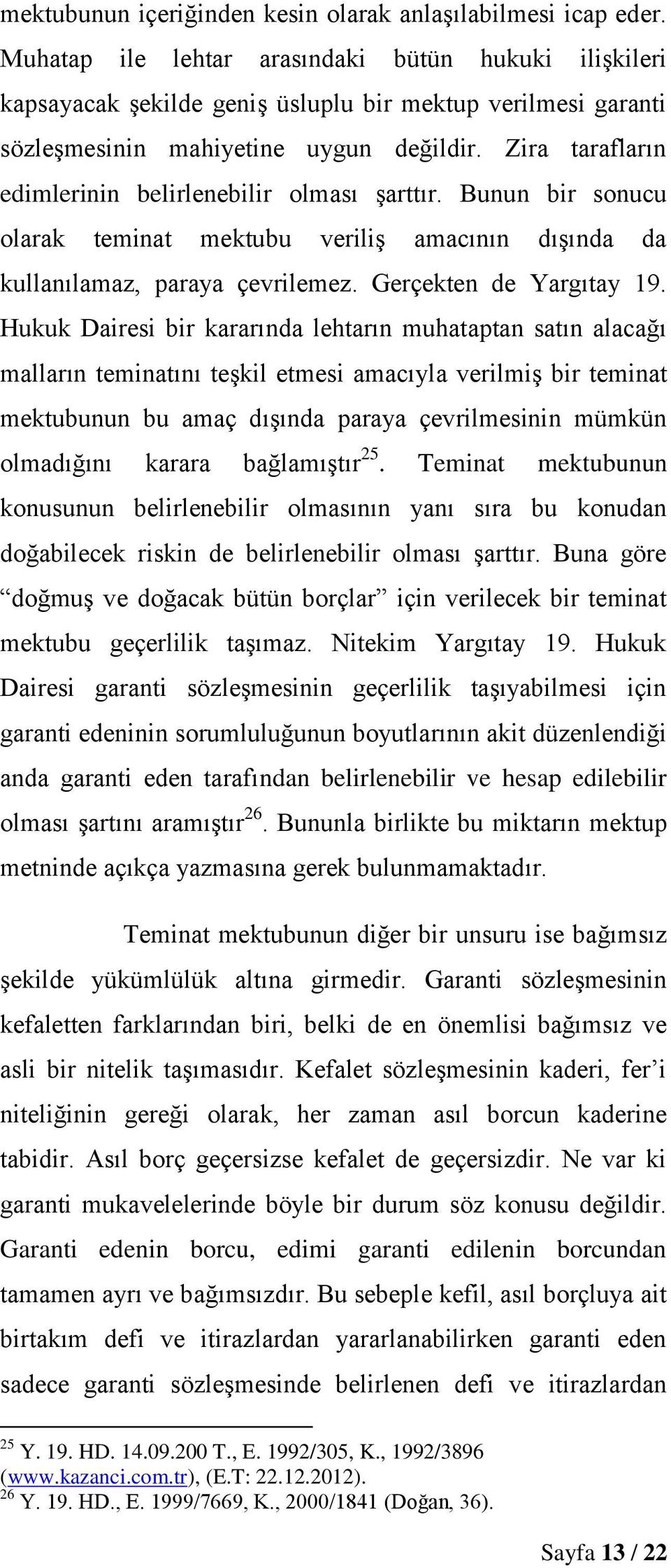 Zira tarafların edimlerinin belirlenebilir olması şarttır. Bunun bir sonucu olarak teminat mektubu veriliş amacının dışında da kullanılamaz, paraya çevrilemez. Gerçekten de Yargıtay 19.