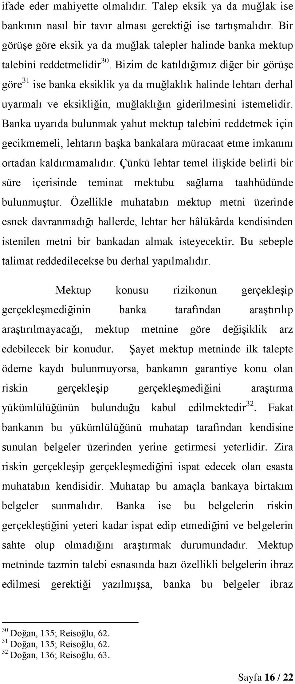 Bizim de katıldığımız diğer bir görüşe göre 31 ise banka eksiklik ya da muğlaklık halinde lehtarı derhal uyarmalı ve eksikliğin, muğlaklığın giderilmesini istemelidir.