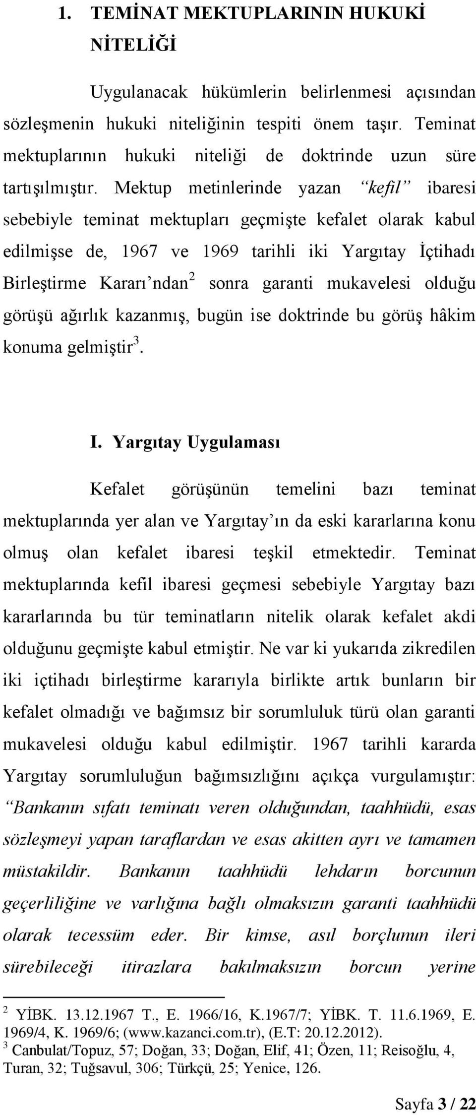 Mektup metinlerinde yazan kefil ibaresi sebebiyle teminat mektupları geçmişte kefalet olarak kabul edilmişse de, 1967 ve 1969 tarihli iki Yargıtay İçtihadı Birleştirme Kararı ndan 2 sonra garanti