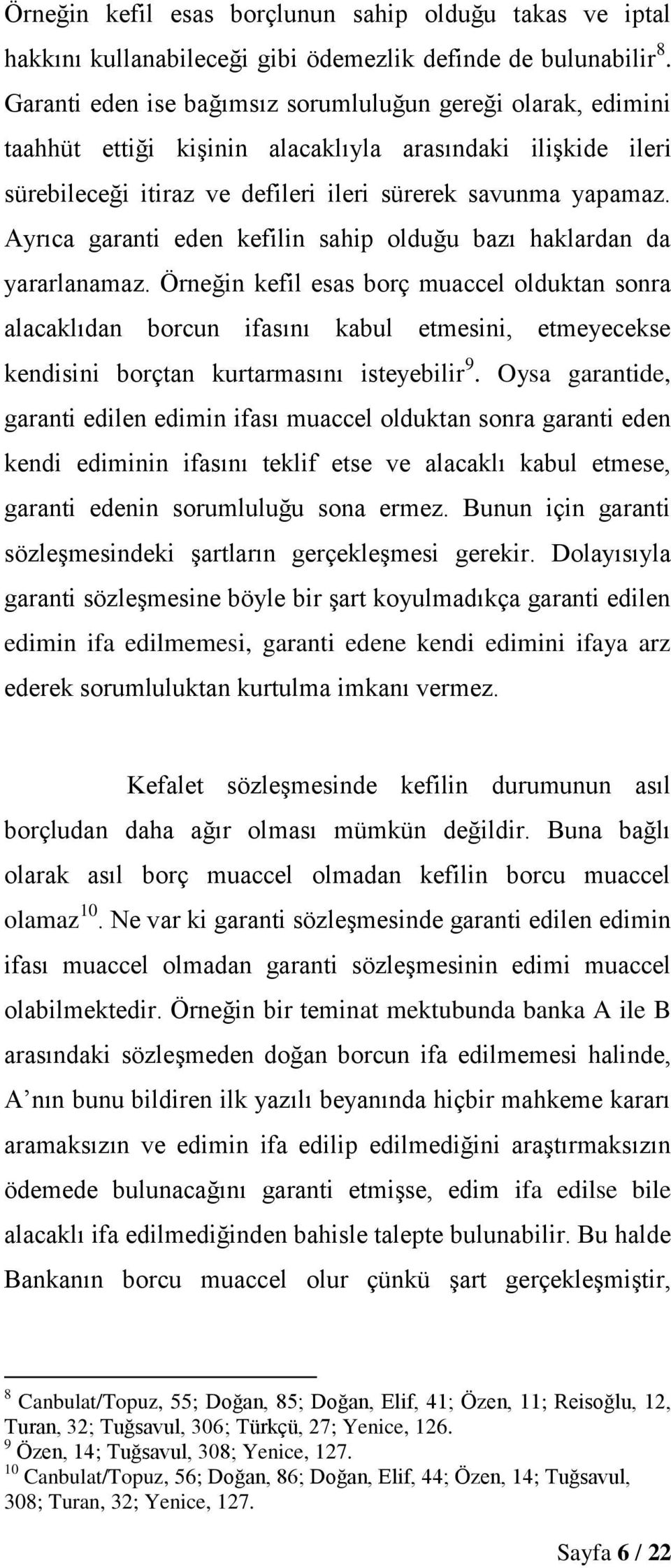 Ayrıca garanti eden kefilin sahip olduğu bazı haklardan da yararlanamaz.