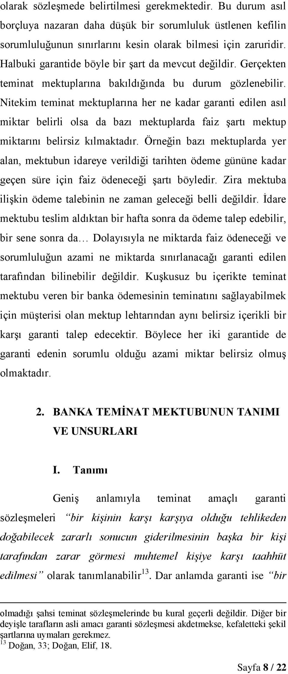 Nitekim teminat mektuplarına her ne kadar garanti edilen asıl miktar belirli olsa da bazı mektuplarda faiz şartı mektup miktarını belirsiz kılmaktadır.