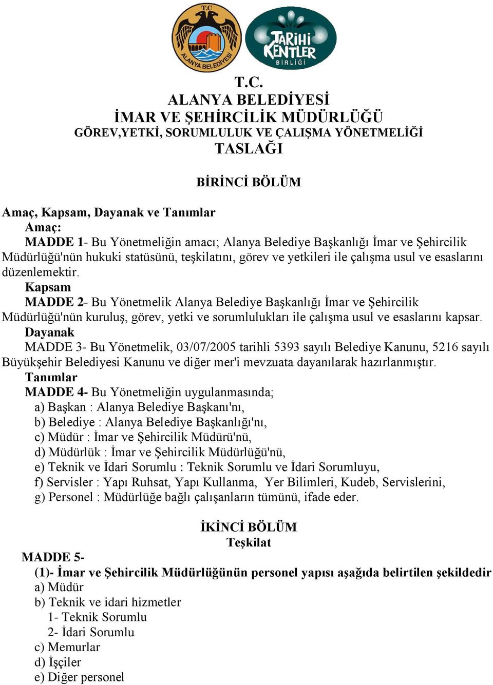 Kapsam MADDE 2- Bu Yönetmelik Alanya Belediye Başkanlığı İmar ve Şehircilik Müdürlüğü'nün kuruluş, görev, yetki ve sorumlulukları ile çalışma usul ve esaslarını kapsar.