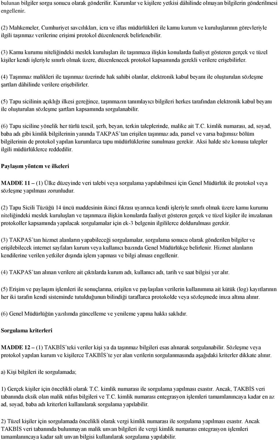 (3) Kamu kurumu niteliğindeki meslek kuruluşları ile taşınmaza ilişkin konularda faaliyet gösteren gerçek ve tüzel kişiler kendi işleriyle sınırlı olmak üzere, düzenlenecek protokol kapsamında