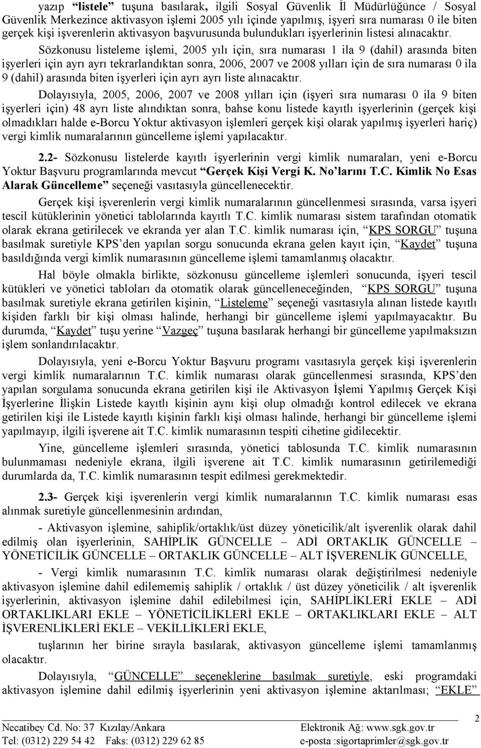 Sözkonusu listeleme işlemi, 2005 yılı için, sıra numarası 1 ila 9 (dahil) arasında biten işyerleri için ayrı ayrı tekrarlandıktan sonra, 2006, 2007 ve 2008 yılları için de sıra numarası 0 ila 9