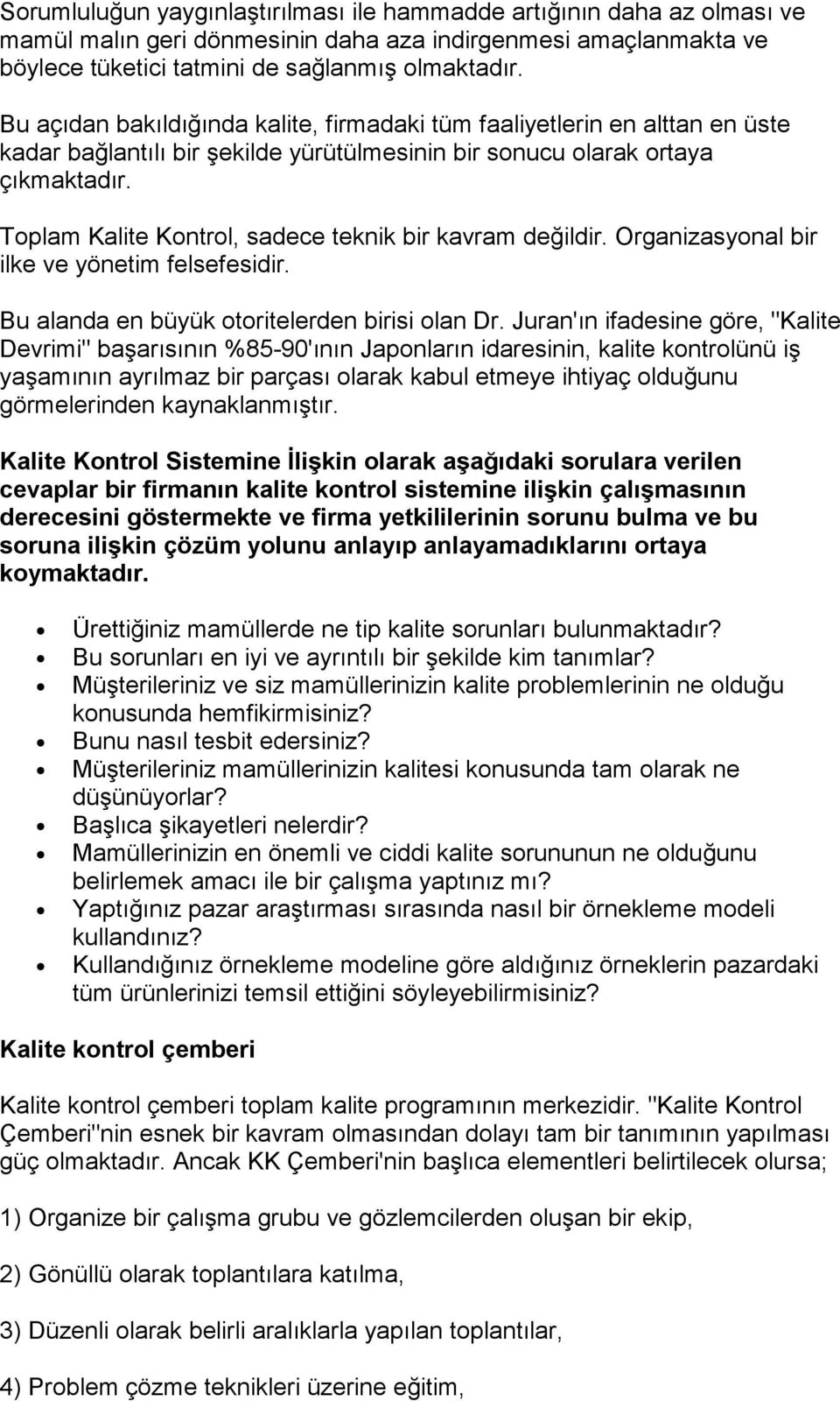 Toplam Kalite Kontrol, sadece teknik bir kavram değildir. Organizasyonal bir ilke ve yönetim felsefesidir. Bu alanda en büyük otoritelerden birisi olan Dr.