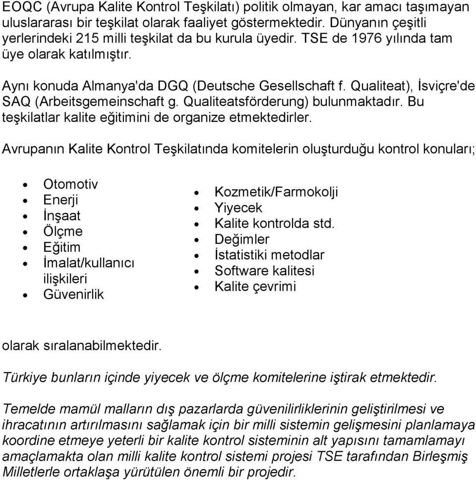 Qualiteat), İsviçre'de SAQ (Arbeitsgemeinschaft g. Qualiteatsförderung) bulunmaktadır. Bu teşkilatlar kalite eğitimini de organize etmektedirler.