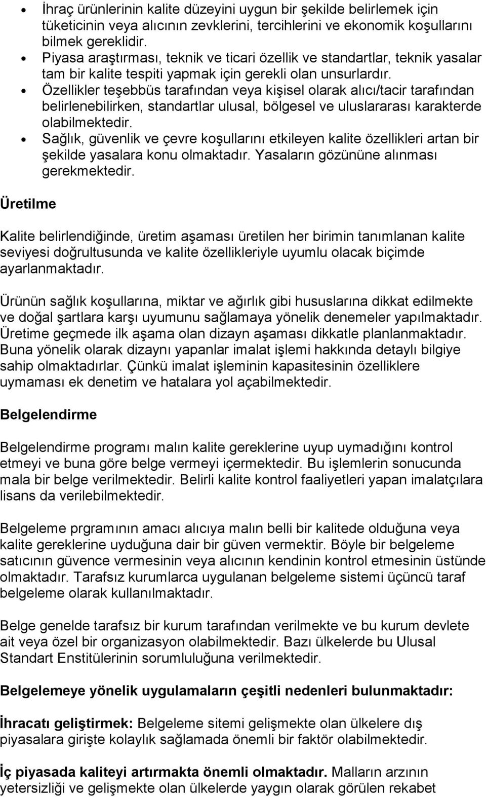 Özellikler teşebbüs tarafından veya kişisel olarak alıcı/tacir tarafından belirlenebilirken, standartlar ulusal, bölgesel ve uluslararası karakterde olabilmektedir.