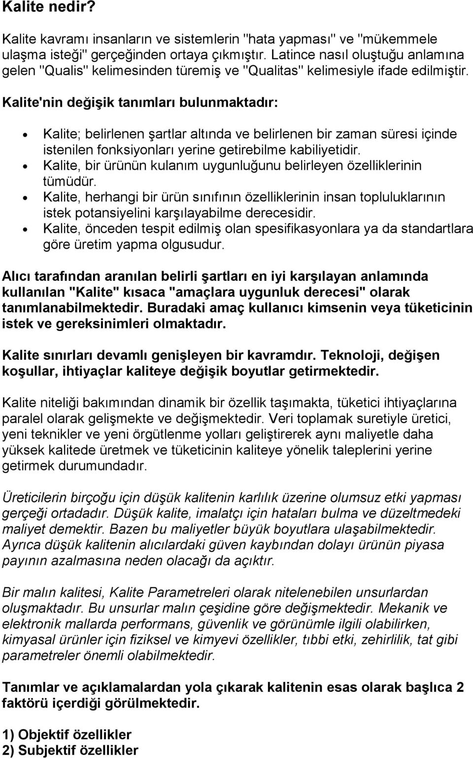 Kalite'nin değişik tanımları bulunmaktadır: Kalite; belirlenen şartlar altında ve belirlenen bir zaman süresi içinde istenilen fonksiyonları yerine getirebilme kabiliyetidir.