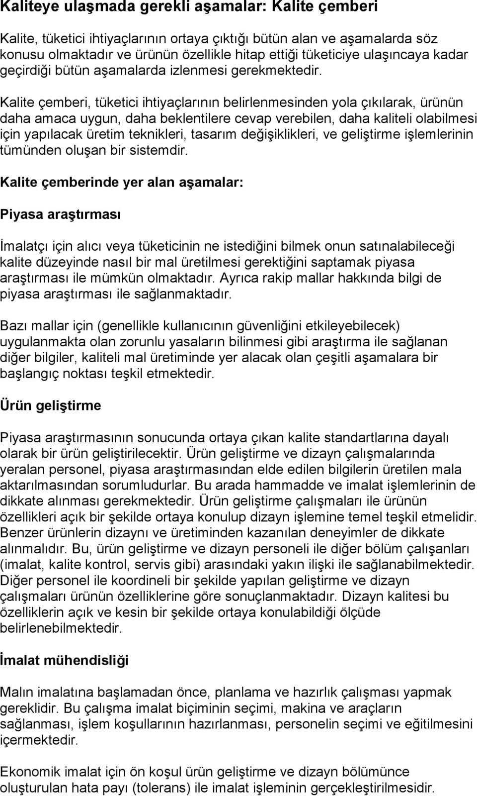 Kalite çemberi, tüketici ihtiyaçlarının belirlenmesinden yola çıkılarak, ürünün daha amaca uygun, daha beklentilere cevap verebilen, daha kaliteli olabilmesi için yapılacak üretim teknikleri, tasarım