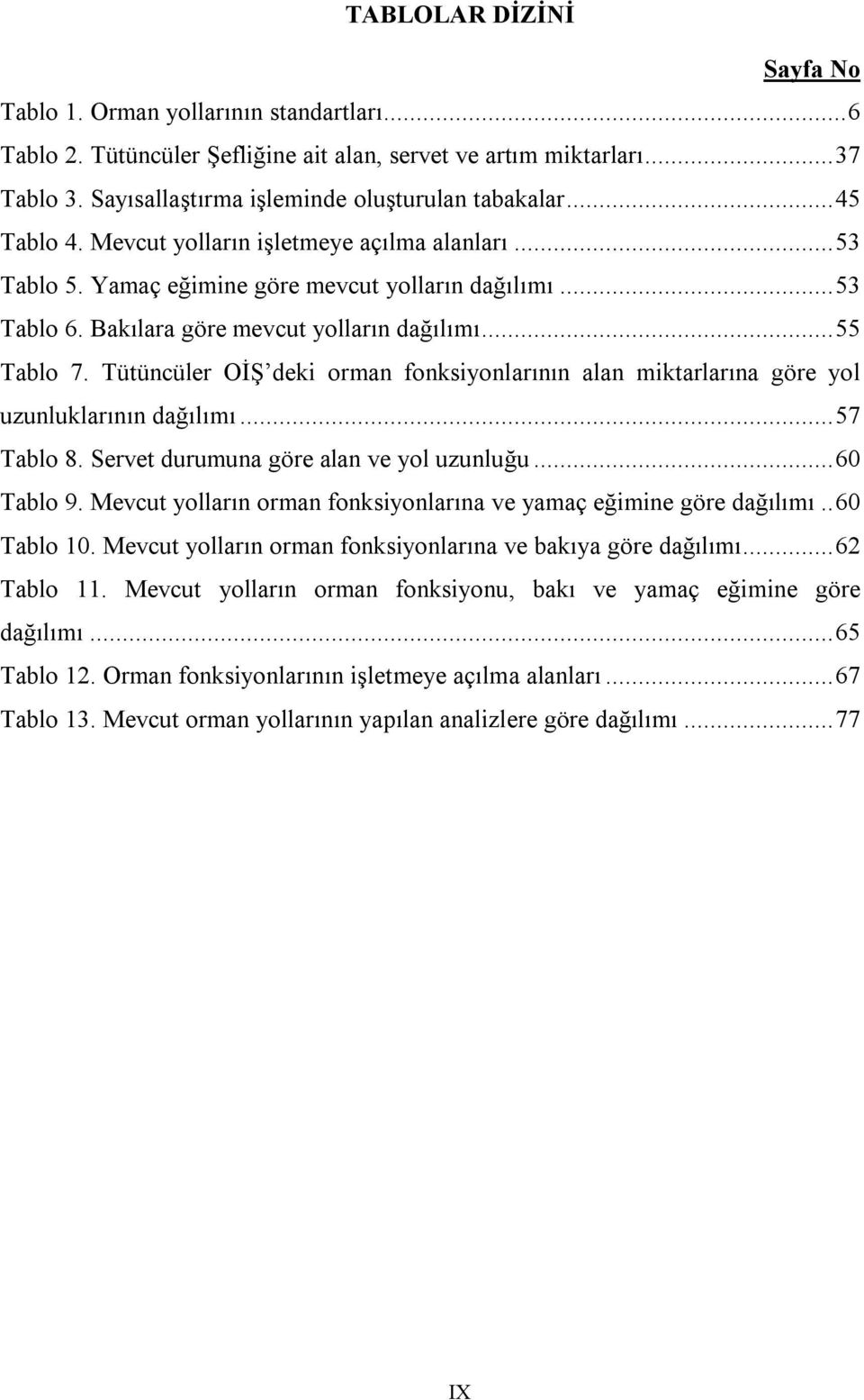 Tütüncüler OİŞ deki orman fonksiyonlarının alan miktarlarına göre yol uzunluklarının dağılımı... 57 Tablo 8. Servet durumuna göre alan ve yol uzunluğu... 60 Tablo 9.