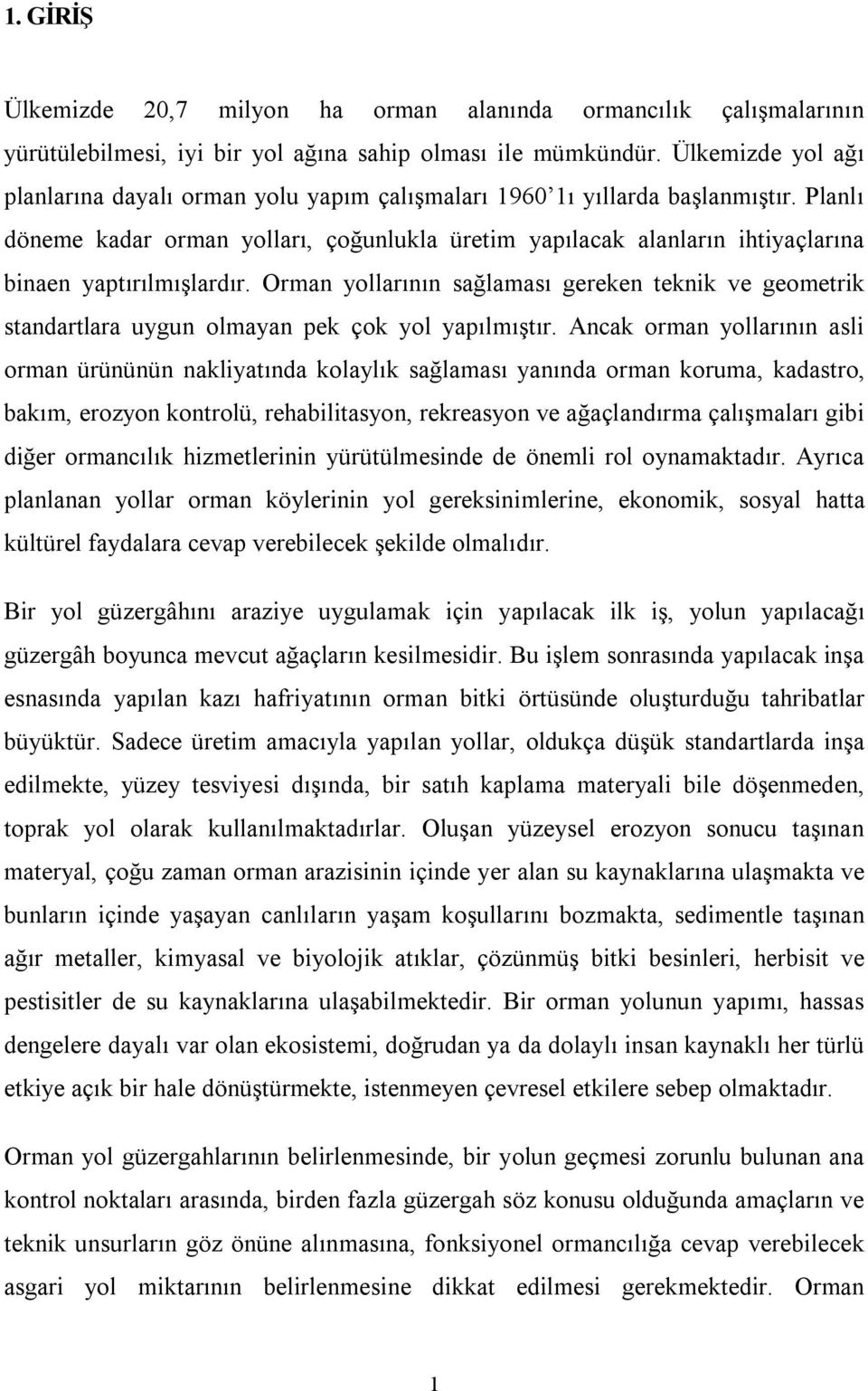 Planlı döneme kadar orman yolları, çoğunlukla üretim yapılacak alanların ihtiyaçlarına binaen yaptırılmışlardır.