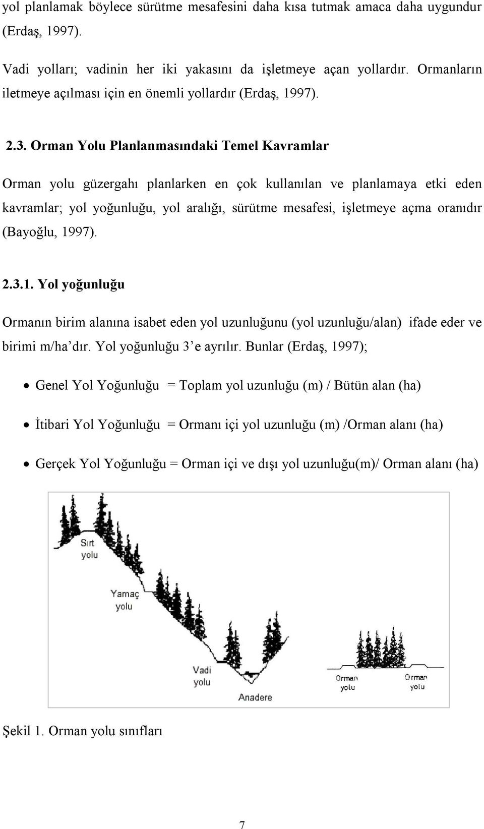 Orman Yolu Planlanmasındaki Temel Kavramlar Orman yolu güzergahı planlarken en çok kullanılan ve planlamaya etki eden kavramlar; yol yoğunluğu, yol aralığı, sürütme mesafesi, işletmeye açma oranıdır