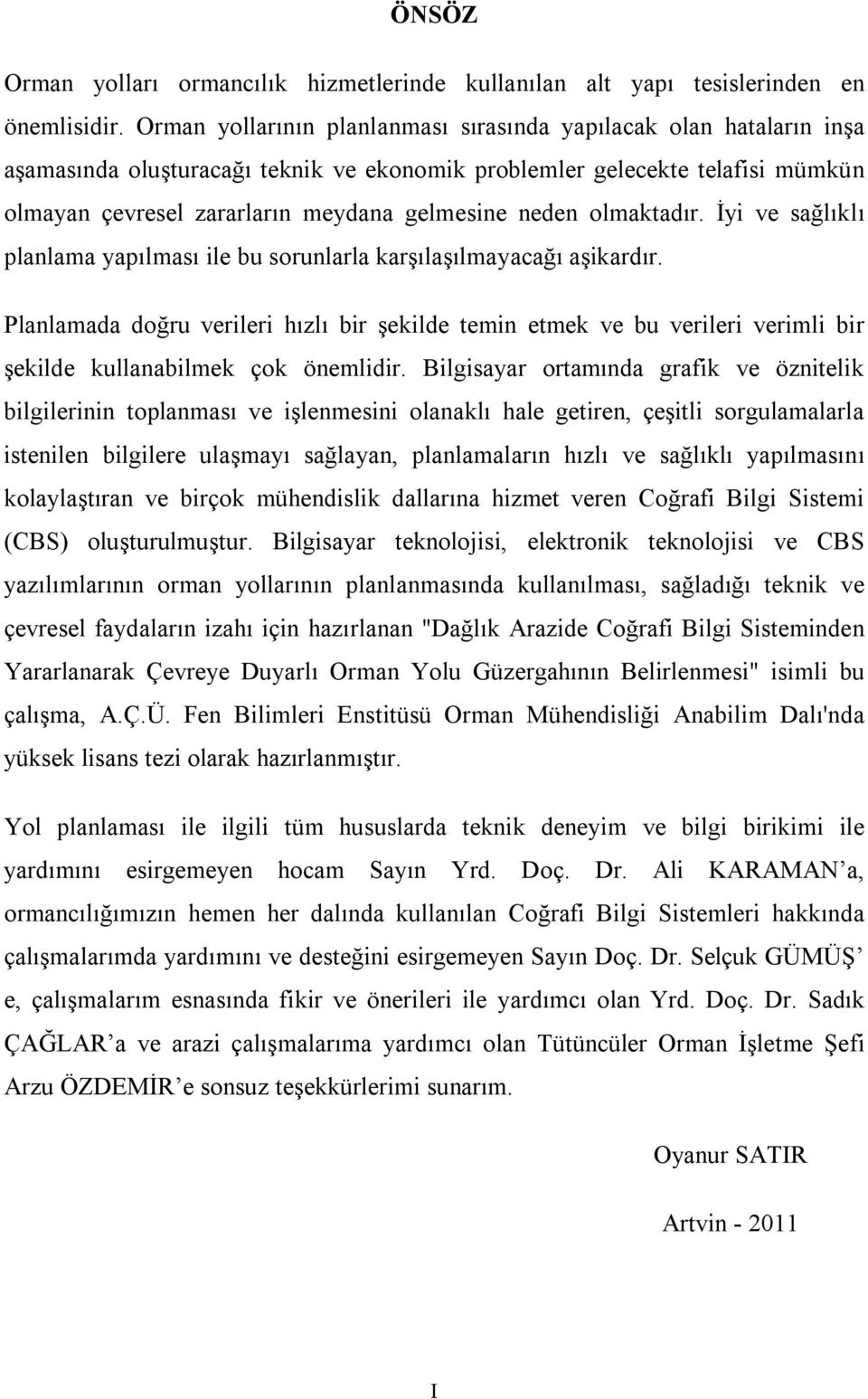 neden olmaktadır. İyi ve sağlıklı planlama yapılması ile bu sorunlarla karşılaşılmayacağı aşikardır.