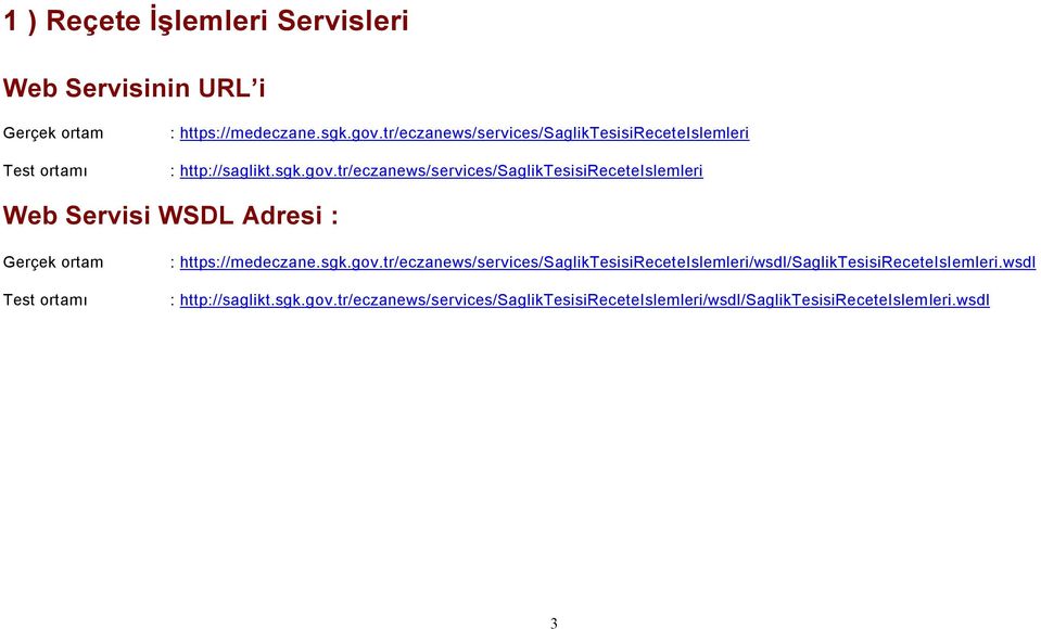 tr/eczanews/services/sagliktesisireceteislemleri Web Servisi WSDL Adresi : Gerçek ortam Test ortamı : https://medeczane.sgk.