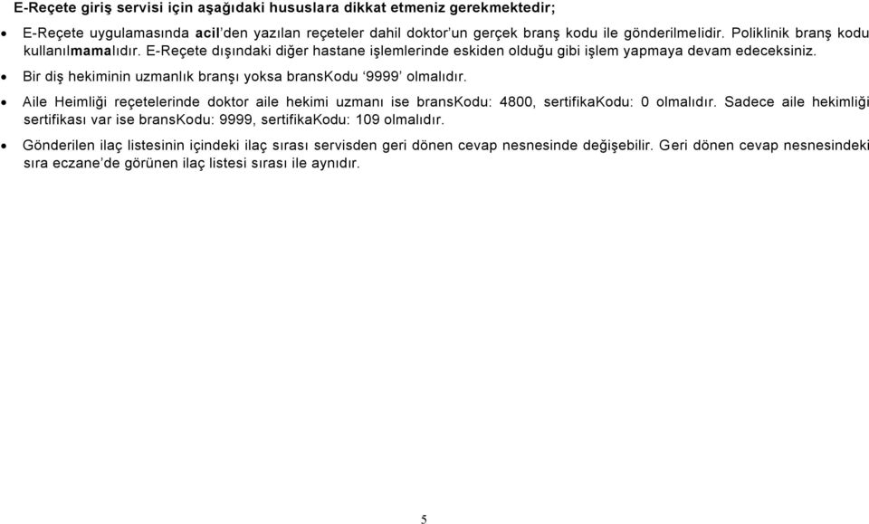 Bir diş hekiminin uzmanlık branşı yoksa branskodu 9999 olmalıdır. Aile Heimliği reçetelerinde doktor aile hekimi uzmanı ise branskodu: 4800, sertifikakodu: 0 olmalıdır.