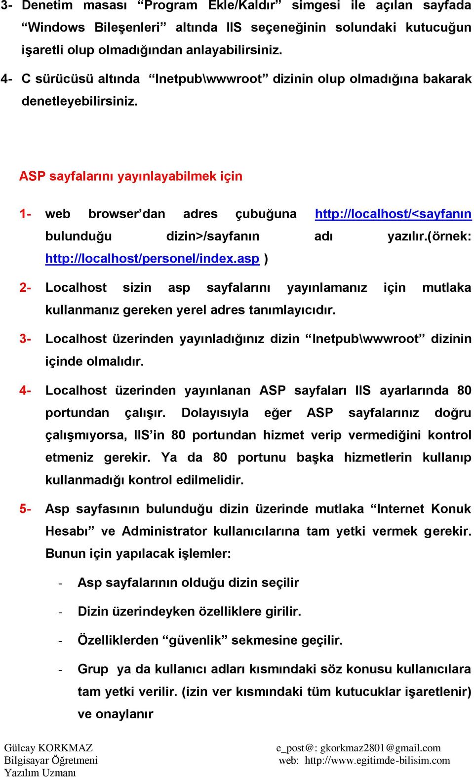 ASP sayfalarını yayınlayabilmek için 1- web browser dan adres çubuğuna http://localhost/<sayfanın bulunduğu dizin>/sayfanın adı yazılır.(örnek: http://localhost/personel/index.