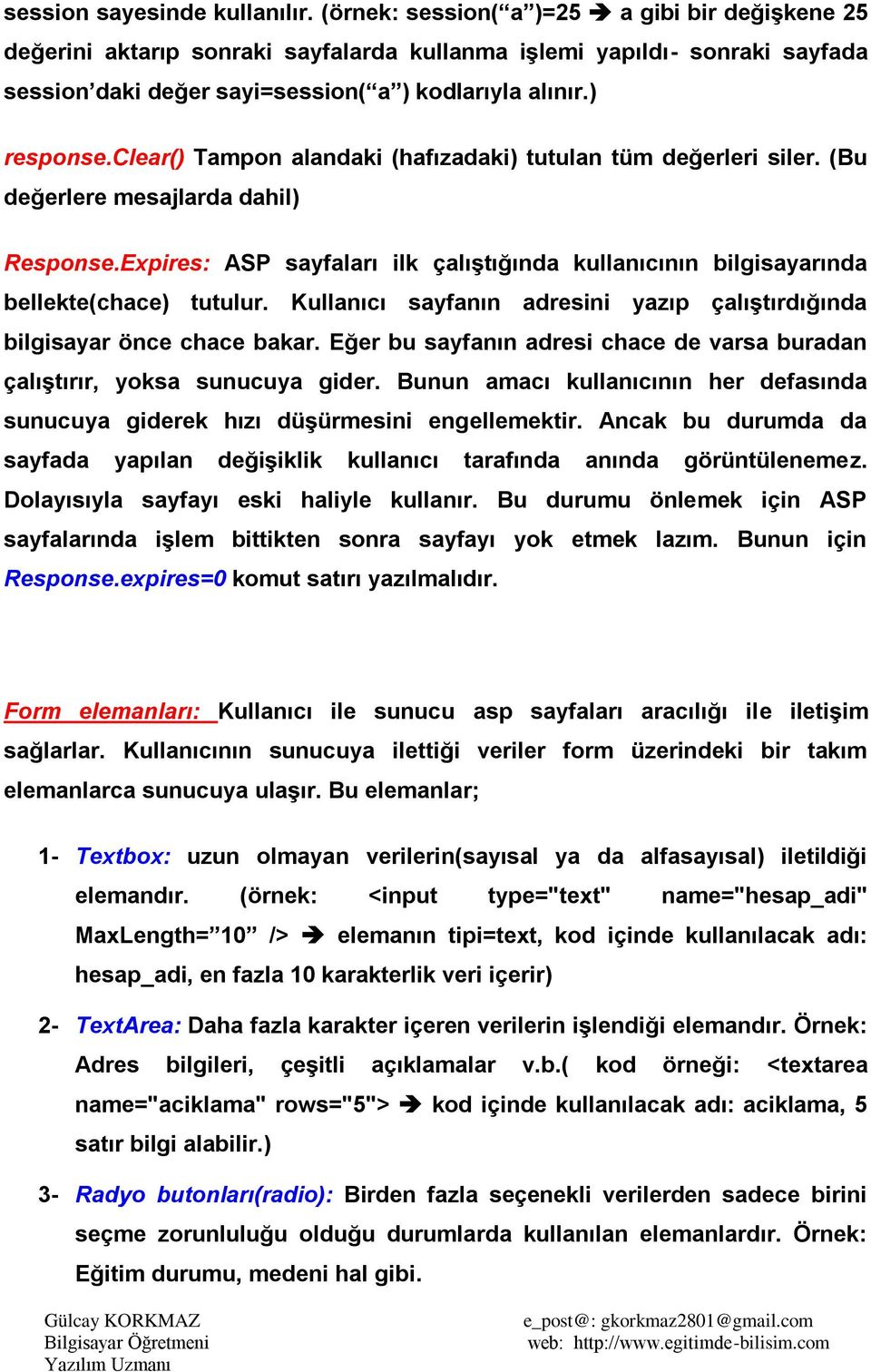 clear() Tampon alandaki (hafızadaki) tutulan tüm değerleri siler. (Bu değerlere mesajlarda dahil) Response.Expires: ASP sayfaları ilk çalıģtığında kullanıcının bilgisayarında bellekte(chace) tutulur.