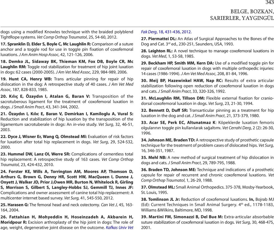 Demko JL, Sidaway BK, Thieman KM, Fox DB, Boyle CR, Mc Laughlin RM: Toggle rod stabilization for treatment of hip joint luxation in dogs: 62 cases (2000-2005). J Am Vet Med Assoc, 229, 984-989, 2006.