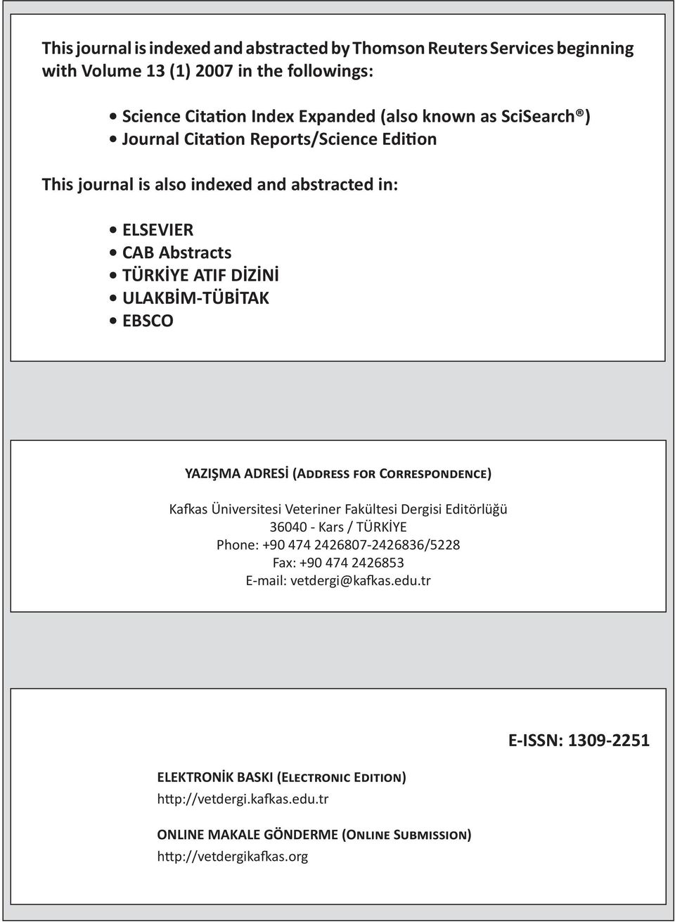 ADRESİ (Address for Correspondence) Kafkas Üniversitesi Veteriner Fakültesi Dergisi Editörlüğü 36040 - Kars / TÜRKİYE Phone: +90 474 2426807-2426836/5228 Fax: +90 474 2426853