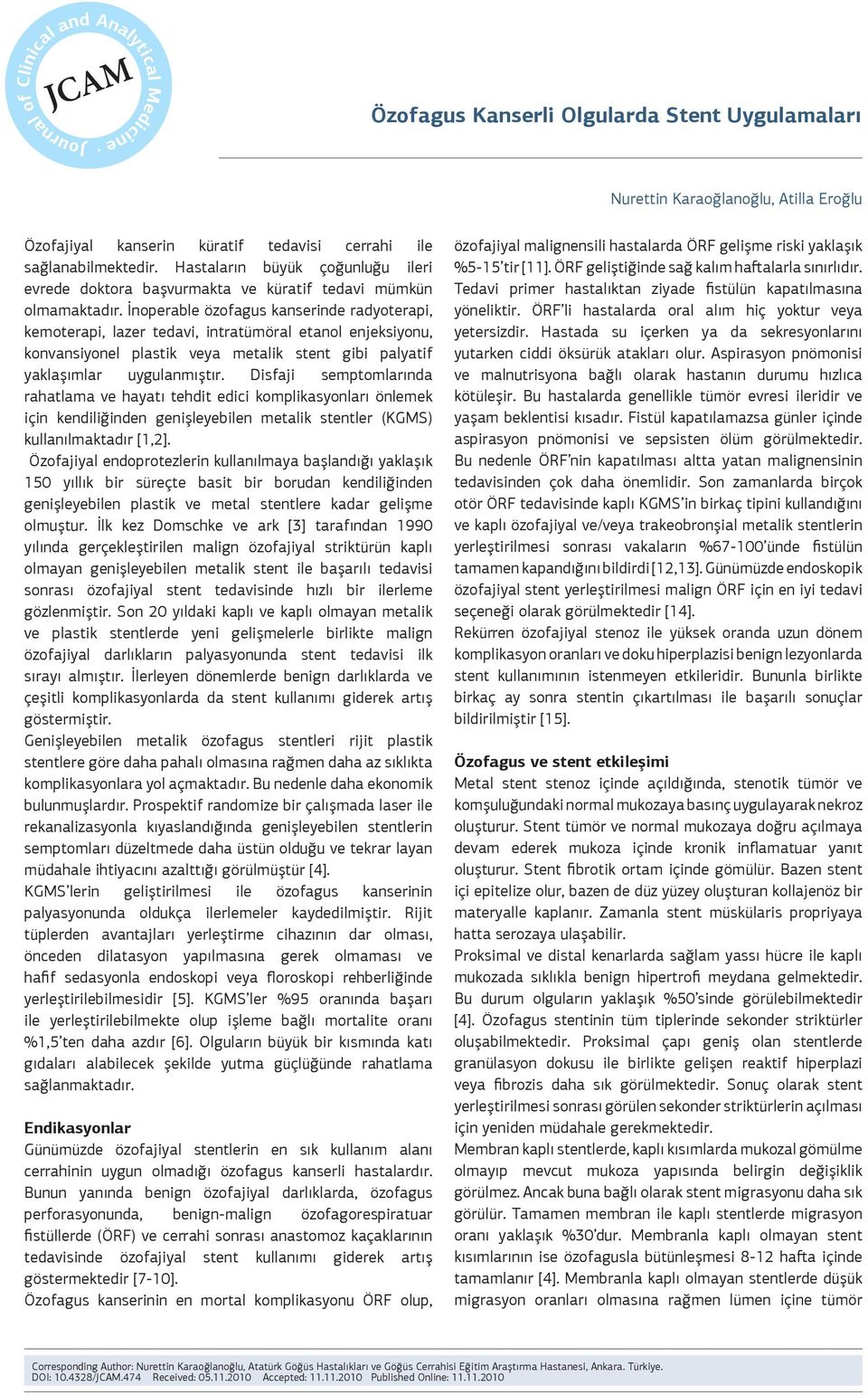 İnoperable özofagus kanserinde radyoterapi, kemoterapi, lazer tedavi, intratümöral etanol enjeksiyonu, konvansiyonel plastik veya metalik stent gibi palyatif yaklaşımlar uygulanmıştır.