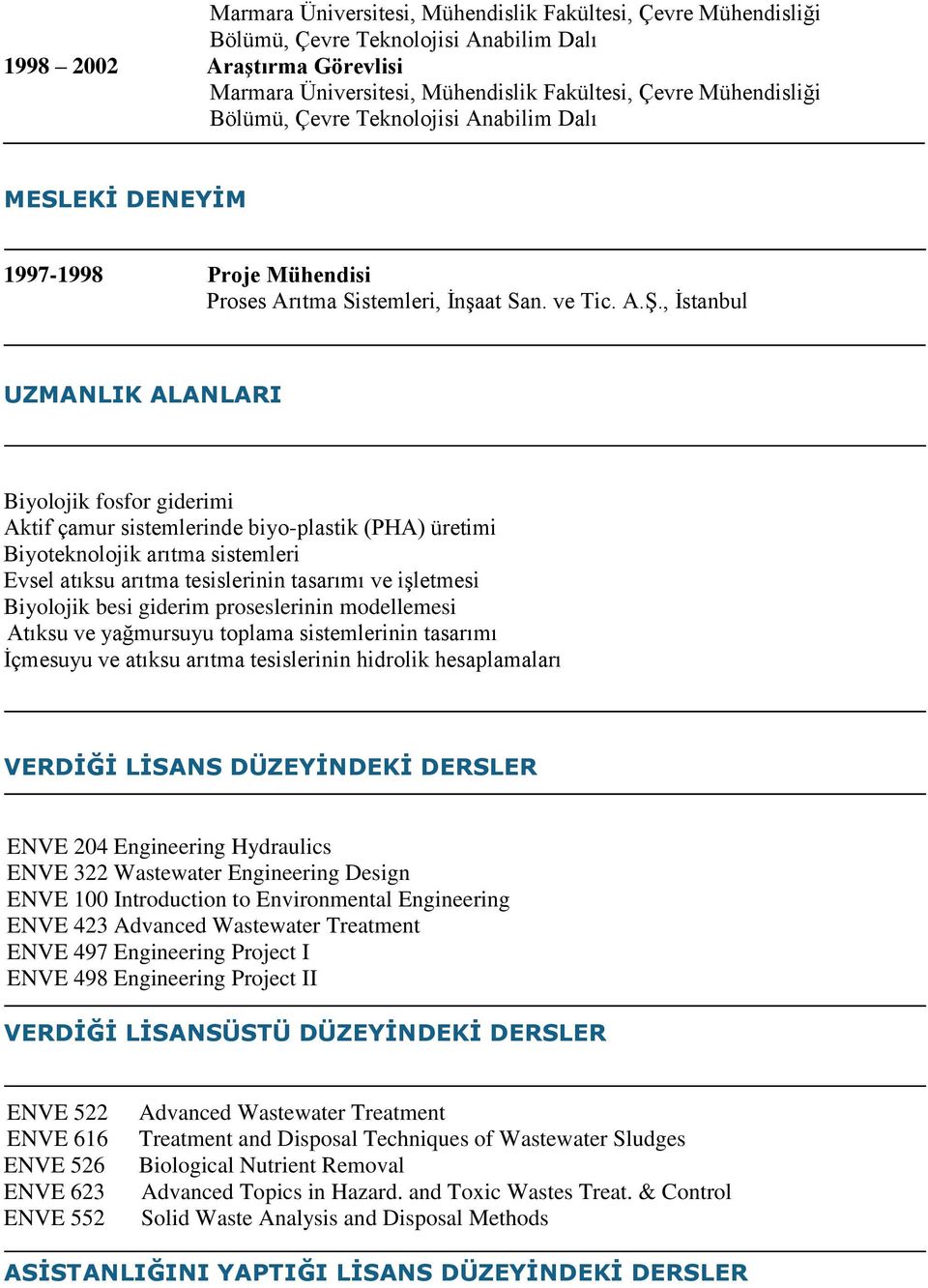 Biyolojik besi giderim proseslerinin modellemesi Atıksu ve yağmursuyu toplama sistemlerinin tasarımı İçmesuyu ve atıksu arıtma tesislerinin hidrolik hesaplamaları VERDİĞİ LİSANS DÜZEYİNDEKİ DERSLER