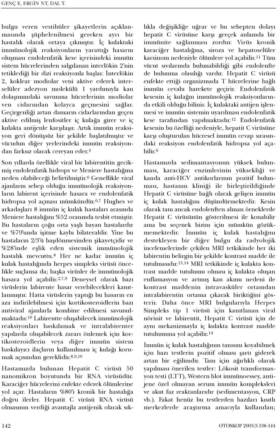 Ýnterlökin 2, koklear modiolar veni aktive ederek interselüler adezyon molekülü 1 yardýmýyla kan dolaþýmýndaki savunma hücrelerinin modiolar ven cidarýndan kolayca geçmesini saðlar.