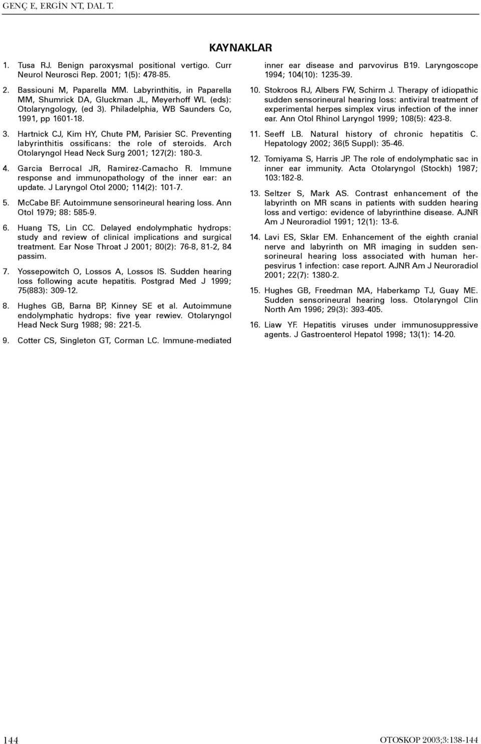 Preventing labyrinthitis ossificans: the role of steroids. Arch Otolaryngol Head Neck Surg 2001; 127(2): 180-3. 4. Garcia Berrocal JR, Ramirez-Camacho R.