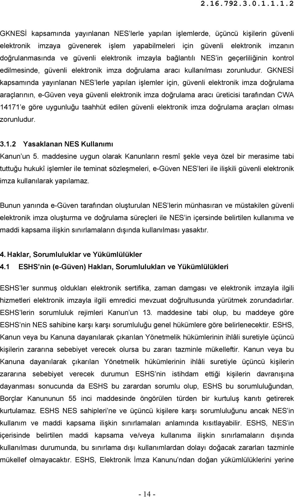 GKNESİ kapsamında yayınlanan NES lerle yapılan işlemler için, güvenli elektronik imza doğrulama araçlarının, e-güven veya güvenli elektronik imza doğrulama aracı üreticisi tarafından CWA 14171 e göre